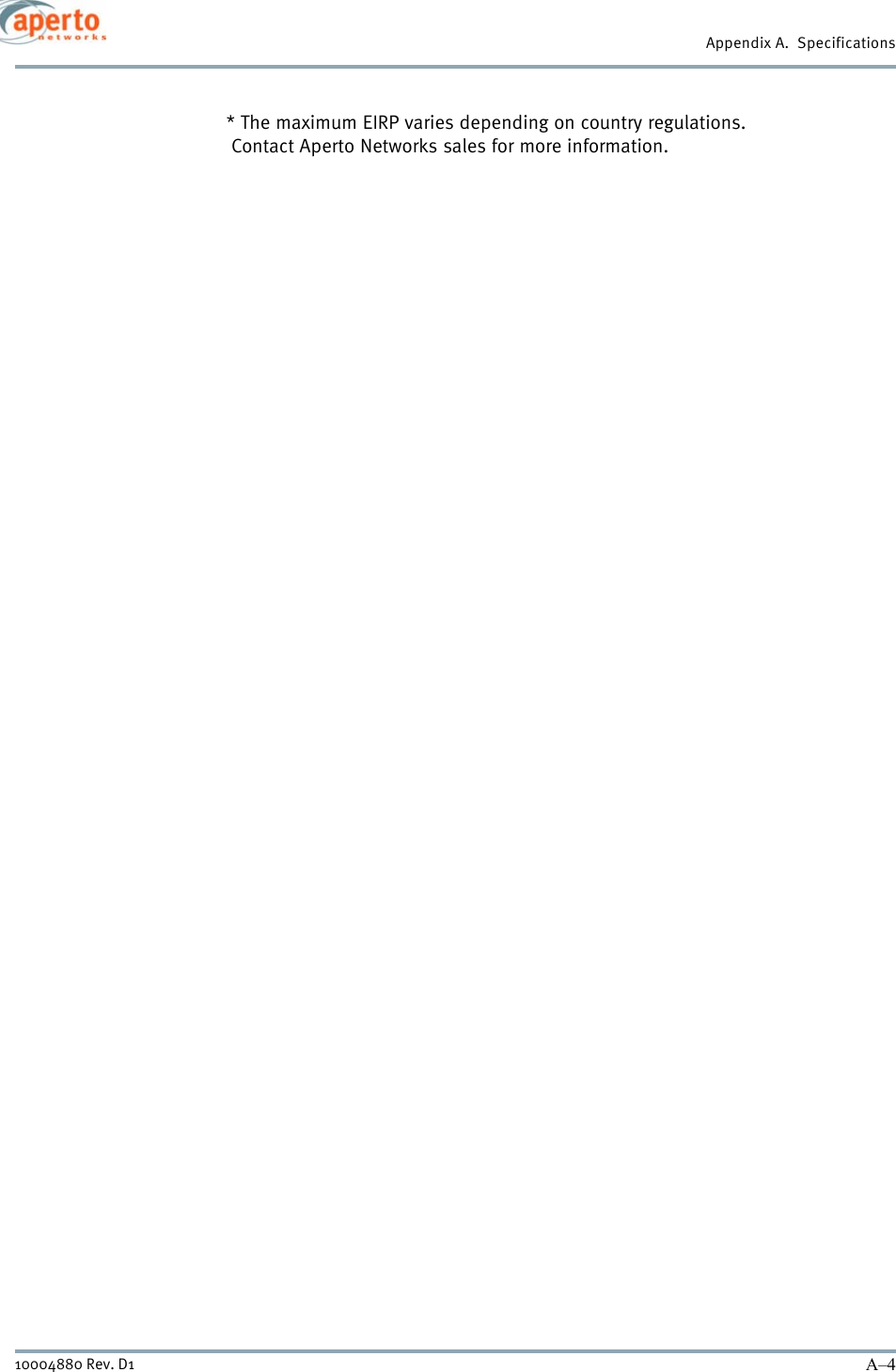 Appendix A.  SpecificationsA–410004880 Rev. D1* The maximum EIRP varies depending on country regulations. Contact Aperto Networks sales for more information.