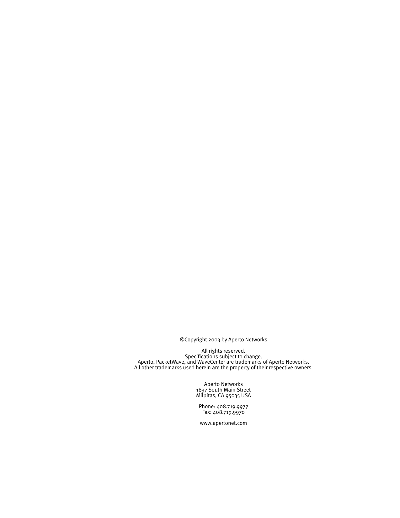 ©Copyright 2003 by Aperto NetworksAll rights reserved.Specifications subject to change.Aperto, PacketWave, and WaveCenter are trademarks of Aperto Networks.All other trademarks used herein are the property of their respective owners.Aperto Networks1637 South Main StreetMilpitas, CA 95035 USAPhone: 408.719.9977Fax: 408.719.9970www.apertonet.com