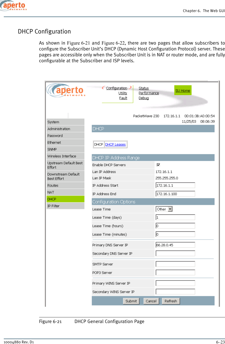 6–2310004880 Rev. D1Chapter 6.  The Web GUIDHCP ConfigurationAs shown in Figure 6-21 and Figure 6-22, there are two pages that allow subscribers toconfigure the Subscriber Unit’s DHCP (Dynamic Host Configuration Protocol) server. Thesepages are accessible only when the Subscriber Unit is in NAT or router mode, and are fullyconfigurable at the Subscriber and ISP levels.Figure 6-21 DHCP General Configuration Page