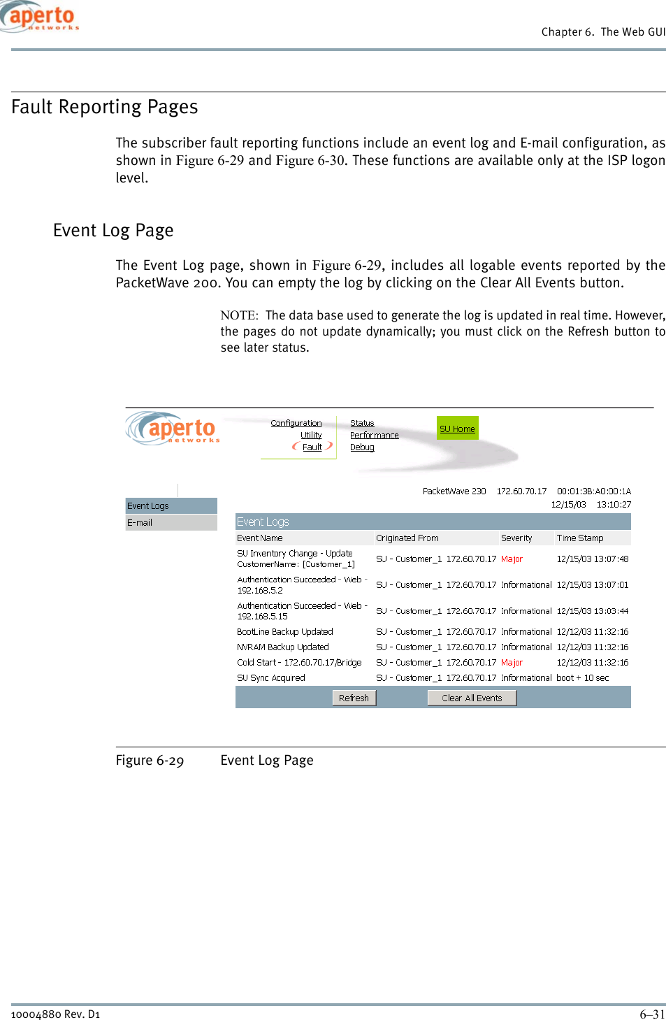 6–3110004880 Rev. D1Chapter 6.  The Web GUIFault Reporting PagesThe subscriber fault reporting functions include an event log and E-mail configuration, asshown in Figure 6-29 and Figure 6-30. These functions are available only at the ISP logonlevel.Event Log PageThe Event Log page, shown in Figure 6-29, includes all logable events reported by thePacketWave 200. You can empty the log by clicking on the Clear All Events button.NOTE:  The data base used to generate the log is updated in real time. However,the pages do not update dynamically; you must click on the Refresh button tosee later status.Figure 6-29 Event Log Page