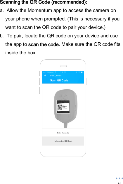 12 Scanning the QR Code (recommended): a.  Allow the Momentum app to access the camera on your phone when prompted. (This is necessary if you want to scan the QR code to pair your device.) b.  To pair, locate the QR code on your device and use the app to scan the code. Make sure the QR code fits inside the box.                 