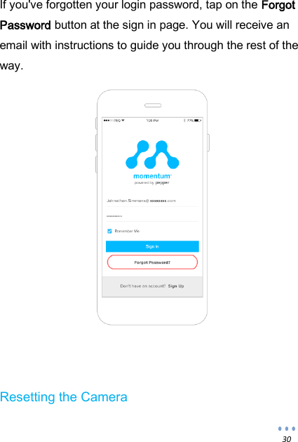  30 If you've forgotten your login password, tap on the Forgot Password button at the sign in page. You will receive an email with instructions to guide you through the rest of the way.      Resetting the Camera 