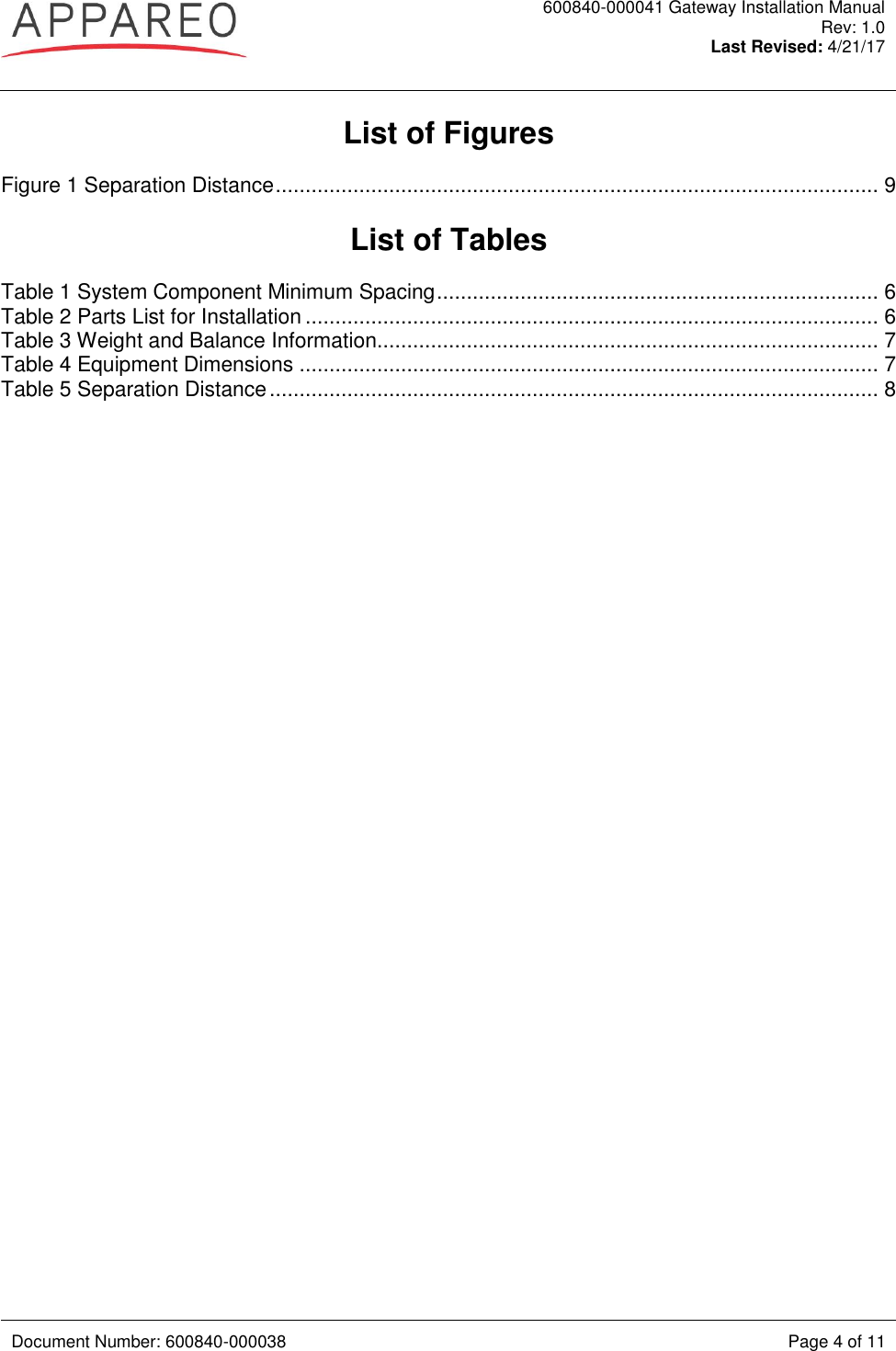  600840-000041 Gateway Installation Manual Rev: 1.0 Last Revised: 4/21/17   Document Number: 600840-000038 Page 4 of 11  List of Figures Figure 1 Separation Distance ..................................................................................................... 9  List of Tables Table 1 System Component Minimum Spacing .......................................................................... 6 Table 2 Parts List for Installation ................................................................................................ 6 Table 3 Weight and Balance Information.................................................................................... 7 Table 4 Equipment Dimensions ................................................................................................. 7 Table 5 Separation Distance ...................................................................................................... 8 