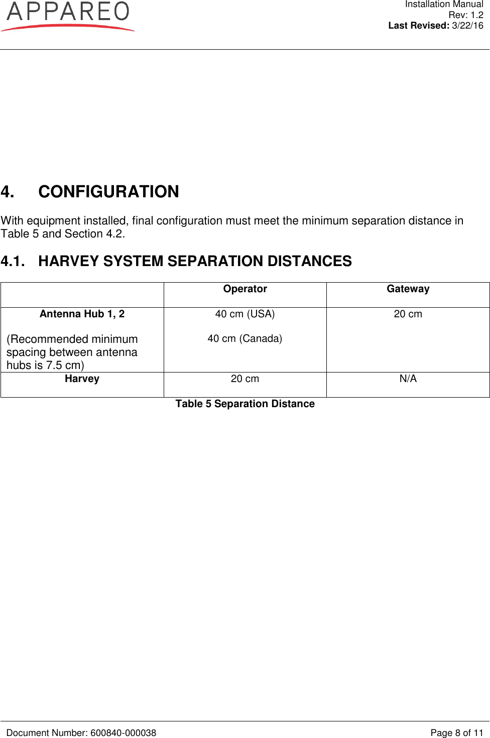  Installation Manual Rev: 1.2 Last Revised: 3/22/16   Document Number: 600840-000038 Page 8 of 11           4.  CONFIGURATION With equipment installed, final configuration must meet the minimum separation distance in Table 5 and Section 4.2. 4.1.  HARVEY SYSTEM SEPARATION DISTANCES  Operator  Gateway Antenna Hub 1, 2 (Recommended minimum spacing between antenna hubs is 7.5 cm) 40 cm (USA) 40 cm (Canada)  20 cm Harvey 20 cm N/A Table 5 Separation Distance   