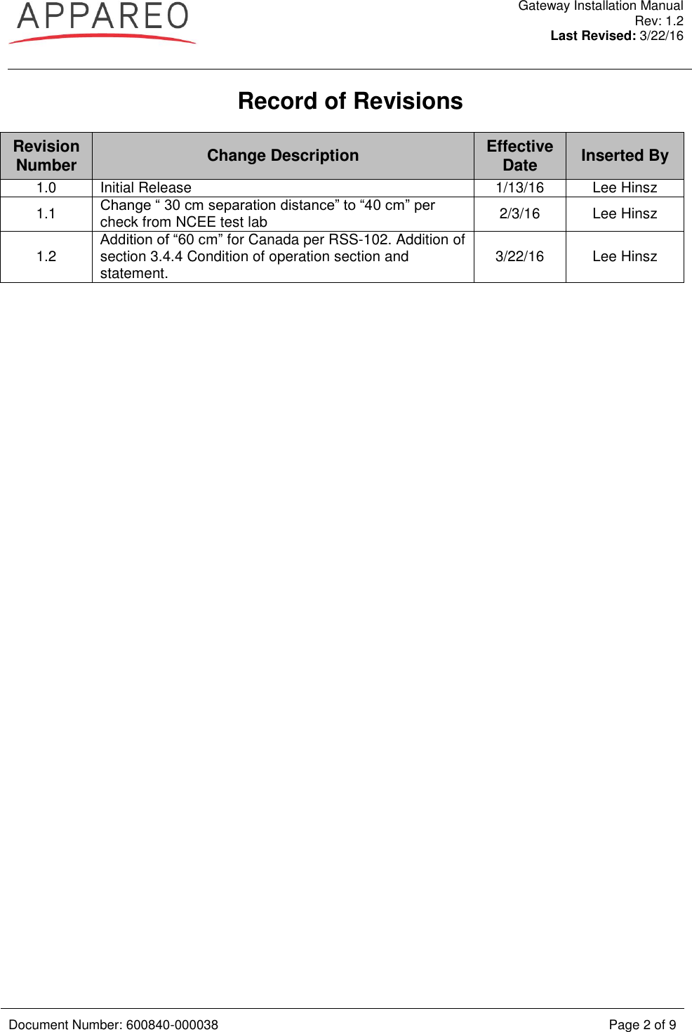  Gateway Installation Manual Rev: 1.2 Last Revised: 3/22/16   Document Number: 600840-000038 Page 2 of 9  Record of Revisions Revision Number Change Description Effective Date Inserted By 1.0 Initial Release 1/13/16 Lee Hinsz 1.1 Change “ 30 cm separation distance” to “40 cm” per check from NCEE test lab 2/3/16 Lee Hinsz 1.2 Addition of “60 cm” for Canada per RSS-102. Addition of section 3.4.4 Condition of operation section and statement. 3/22/16 Lee Hinsz  