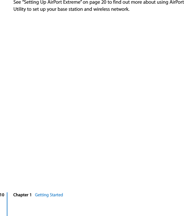    10 Chapter 1    Getting Started See “Setting Up AirPort Extreme” on page 20 to find out more about using AirPort Utility to set up your base station and wireless network.