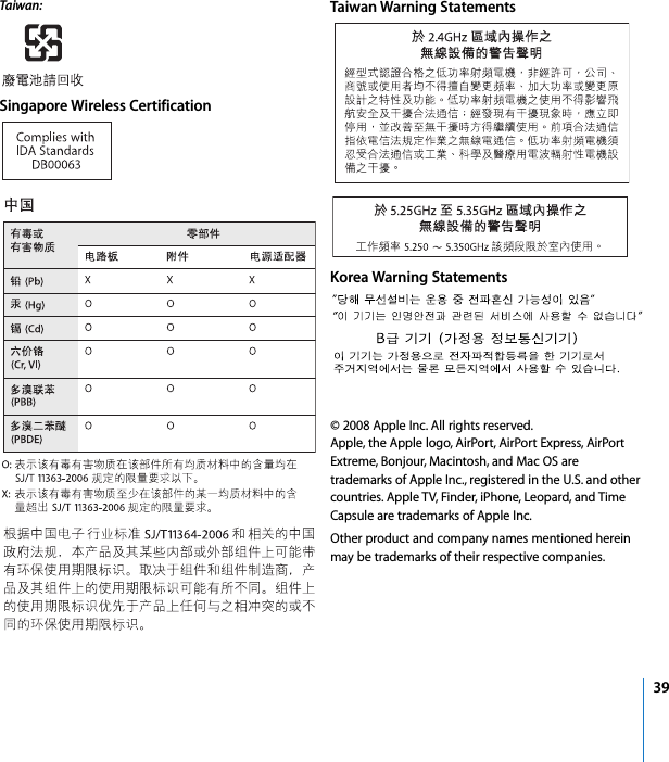 39Taiwan:  Singapore Wireless CertificationTaiwan Warning StatementsKorea Warning Statements© 2008 Apple Inc. All rights reserved.Apple, the Apple logo, AirPort, AirPort Express, AirPort Extreme, Bonjour, Macintosh, and Mac OS are trademarks of Apple Inc., registered in the U.S. and other countries. Apple TV, Finder, iPhone, Leopard, and Time Capsule are trademarks of Apple Inc.Other product and company names mentioned herein may be trademarks of their respective companies.