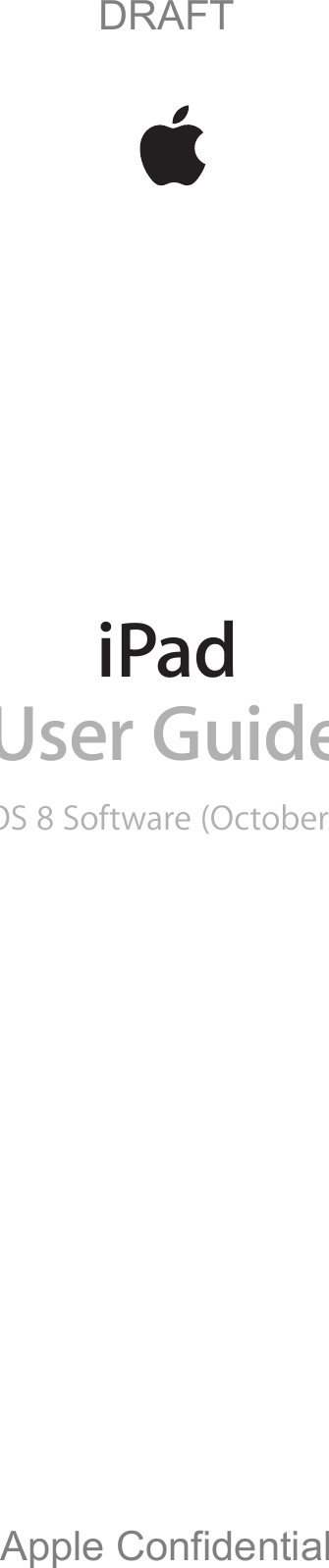 iPadUser GuideFor iOS 8 Software (October 2014)          DRAFTApple Confidential