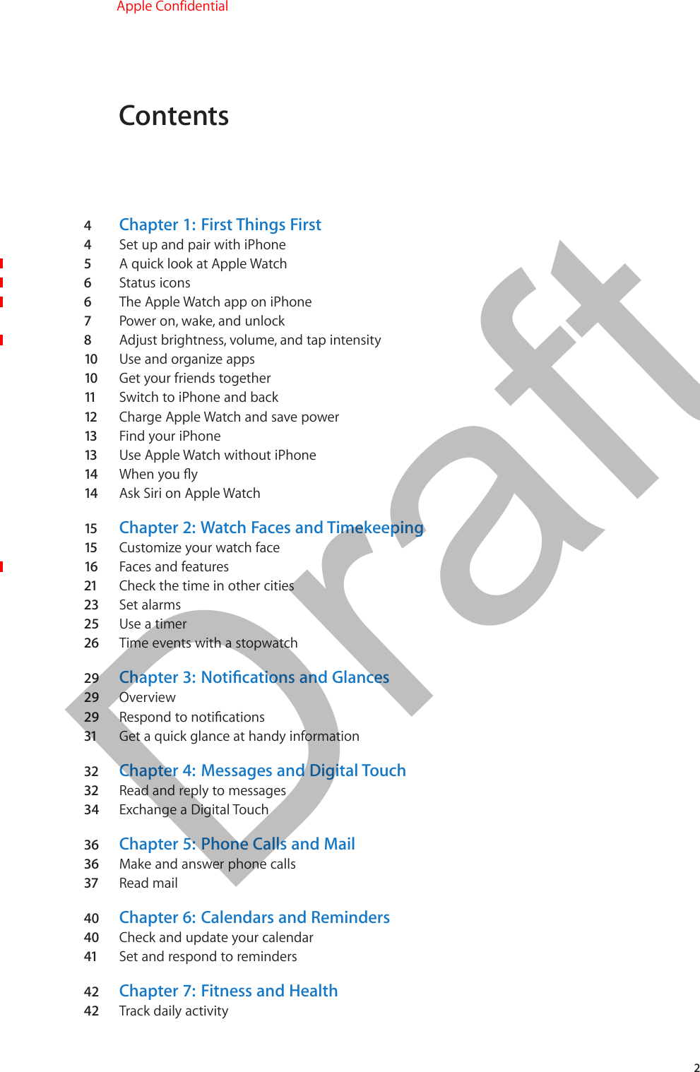 Contents4  Chapter 1:  First Things First4  5  6  Status icons6  7  8  10  10  11   12  13  13  14  14  15  Chapter 2:  Watch Faces and Timekeeping15  16  21  23  25  26  29  29  29  31  32  Chapter 4:  Messages and Digital Touch32  34  36  Chapter 5:  Phone Calls and Mail36  37  40  Chapter 6:  Calendars and Reminders40  41  42  Chapter 7:  Fitness and Health42  2 Draft