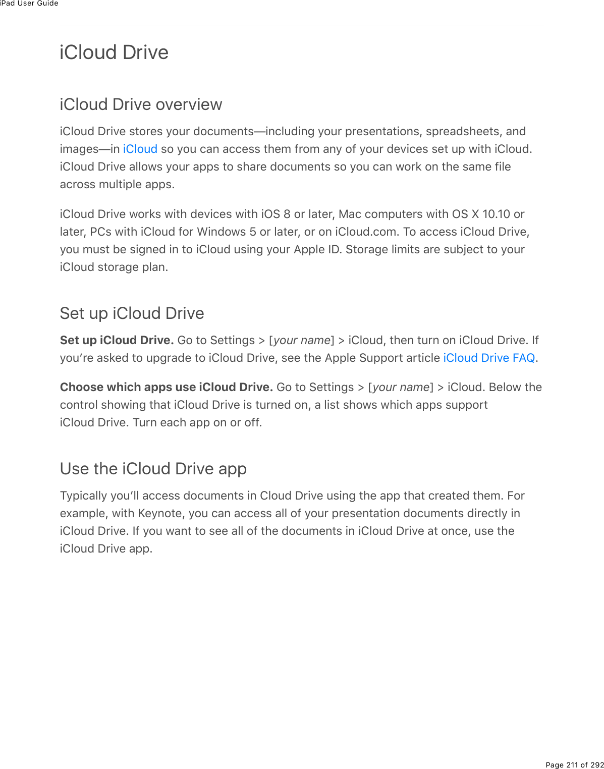 iPad User GuidePage 211 of 292iCloud DriveiCloud Drive overview.432&gt;7%P$.D(%&amp;&quot;2$(&amp;%=2&gt;$%72)&gt;/(0&quot;&amp;g.0)3&gt;7.0;%=2&gt;$%-$(&amp;(0&quot;#&quot;.20&amp;L%&amp;-$(#7&amp;*((&quot;&amp;L%#07./#;(&amp;g.0% %&amp;2%=2&gt;%)#0%#))(&amp;&amp;%&quot;*(/%9$2/%#0=%29%=2&gt;$%7(D.)(&amp;%&amp;(&quot;%&gt;-%1.&quot;*%.432&gt;7E.432&gt;7%P$.D(%#3321&amp;%=2&gt;$%#--&amp;%&quot;2%&amp;*#$(%72)&gt;/(0&quot;&amp;%&amp;2%=2&gt;%)#0%12$&apos;%20%&quot;*(%&amp;#/(%9.3(#)$2&amp;&amp;%/&gt;3&quot;.-3(%#--&amp;E.432&gt;7%P$.D(%12$&apos;&amp;%1.&quot;*%7(D.)(&amp;%1.&quot;*%.G!%l%2$%3#&quot;($L%8#)%)2/-&gt;&quot;($&amp;%1.&quot;*%G!%k%HIEHI%2$3#&quot;($L%@4&amp;%1.&quot;*%.432&gt;7%92$%&lt;.0721&amp;%^%2$%3#&quot;($L%2$%20%.432&gt;7E)2/E%M2%#))(&amp;&amp;%.432&gt;7%P$.D(L=2&gt;%/&gt;&amp;&quot;%5(%&amp;.;0(7%.0%&quot;2%.432&gt;7%&gt;&amp;.0;%=2&gt;$%?--3(%SPE%!&quot;2$#;(%3./.&quot;&amp;%#$(%&amp;&gt;5U()&quot;%&quot;2%=2&gt;$.432&gt;7%&amp;&quot;2$#;(%-3#0ESet up iCloud DriveSet up iCloud Drive. 62%&quot;2%!(&quot;&quot;.0;&amp;%[%myour namen%[%.432&gt;7L%&quot;*(0%&quot;&gt;$0%20%.432&gt;7%P$.D(E%S9=2&gt;F$(%#&amp;&apos;(7%&quot;2%&gt;-;$#7(%&quot;2%.432&gt;7%P$.D(L%&amp;((%&quot;*(%?--3(%!&gt;--2$&quot;%#$&quot;.)3(% EChoose which apps use iCloud Drive. 62%&quot;2%!(&quot;&quot;.0;&amp;%[%myour namen%[%.432&gt;7E%J(321%&quot;*()20&quot;$23%&amp;*21.0;%&quot;*#&quot;%.432&gt;7%P$.D(%.&amp;%&quot;&gt;$0(7%20L%#%3.&amp;&quot;%&amp;*21&amp;%1*.)*%#--&amp;%&amp;&gt;--2$&quot;.432&gt;7%P$.D(E%M&gt;$0%(#)*%#--%20%2$%299EUse the iCloud Drive appM=-.)#33=%=2&gt;F33%#))(&amp;&amp;%72)&gt;/(0&quot;&amp;%.0%432&gt;7%P$.D(%&gt;&amp;.0;%&quot;*(%#--%&quot;*#&quot;%)$(#&quot;(7%&quot;*(/E%B2$(,#/-3(L%1.&quot;*%`(=02&quot;(L%=2&gt;%)#0%#))(&amp;&amp;%#33%29%=2&gt;$%-$(&amp;(0&quot;#&quot;.20%72)&gt;/(0&quot;&amp;%7.$()&quot;3=%.0.432&gt;7%P$.D(E%S9%=2&gt;%1#0&quot;%&quot;2%&amp;((%#33%29%&quot;*(%72)&gt;/(0&quot;&amp;%.0%.432&gt;7%P$.D(%#&quot;%20)(L%&gt;&amp;(%&quot;*(.432&gt;7%P$.D(%#--E.432&gt;7.432&gt;7%P$.D(%B?q