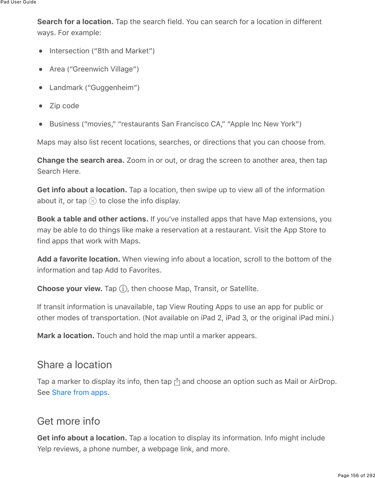 iPad User GuidePage 156 of 292Search for a location. M#-%&quot;*(%&amp;(#$)*%9.(37E%Y2&gt;%)#0%&amp;(#$)*%92$%#%32)#&quot;.20%.0%7.99($(0&quot;1#=&amp;E%B2$%(,#/-3(OS0&quot;($&amp;()&quot;.20%Wbl&quot;*%#07%8#$&apos;(&quot;cX?$(#%Wb6$((01.)*%T.33#;(cXV#07/#$&apos;%Wb6&gt;;;(0*(./cXt.-%)27(J&gt;&amp;.0(&amp;&amp;%Wb/2D.(&amp;Lc%b$(&amp;&quot;#&gt;$#0&quot;&amp;%!#0%B$#0).&amp;)2%4?Lc%b?--3(%S0)%C(1%Y2$&apos;cX8#-&amp;%/#=%#3&amp;2%3.&amp;&quot;%$()(0&quot;%32)#&quot;.20&amp;L%&amp;(#$)*(&amp;L%2$%7.$()&quot;.20&amp;%&quot;*#&quot;%=2&gt;%)#0%)*22&amp;(%9$2/EChange the search area. t22/%.0%2$%2&gt;&quot;L%2$%7$#;%&quot;*(%&amp;)$((0%&quot;2%#02&quot;*($%#$(#L%&quot;*(0%&quot;#-!(#$)*%A($(EGet info about a location. M#-%#%32)#&quot;.20L%&quot;*(0%&amp;1.-(%&gt;-%&quot;2%D.(1%#33%29%&quot;*(%.092$/#&quot;.20#52&gt;&quot;%.&quot;L%2$%&quot;#-% %&quot;2%)32&amp;(%&quot;*(%.092%7.&amp;-3#=EBook a table and other actions. S9%=2&gt;FD(%.0&amp;&quot;#33(7%#--&amp;%&quot;*#&quot;%*#D(%8#-%(,&quot;(0&amp;.20&amp;L%=2&gt;/#=%5(%#53(%&quot;2%72%&quot;*.0;&amp;%3.&apos;(%/#&apos;(%#%$(&amp;($D#&quot;.20%#&quot;%#%$(&amp;&quot;#&gt;$#0&quot;E%T.&amp;.&quot;%&quot;*(%?--%!&quot;2$(%&quot;29.07%#--&amp;%&quot;*#&quot;%12$&apos;%1.&quot;*%8#-&amp;EAdd a favorite location. &lt;*(0%D.(1.0;%.092%#52&gt;&quot;%#%32)#&quot;.20L%&amp;)$233%&quot;2%&quot;*(%52&quot;&quot;2/%29%&quot;*(.092$/#&quot;.20%#07%&quot;#-%?77%&quot;2%B#D2$.&quot;(&amp;EChoose your view. M#-% L%&quot;*(0%)*22&amp;(%8#-L%M$#0&amp;.&quot;L%2$%!#&quot;(33.&quot;(ES9%&quot;$#0&amp;.&quot;%.092$/#&quot;.20%.&amp;%&gt;0#D#.3#53(L%&quot;#-%T.(1%:2&gt;&quot;.0;%?--&amp;%&quot;2%&gt;&amp;(%#0%#--%92$%-&gt;53.)%2$2&quot;*($%/27(&amp;%29%&quot;$#0&amp;-2$&quot;#&quot;.20E%WC2&quot;%#D#.3#53(%20%.@#7%_L%.@#7%NL%2$%&quot;*(%2$.;.0#3%.@#7%/.0.EXMark a location. M2&gt;)*%#07%*237%&quot;*(%/#-%&gt;0&quot;.3%#%/#$&apos;($%#--(#$&amp;EShare a locationM#-%#%/#$&apos;($%&quot;2%7.&amp;-3#=%.&quot;&amp;%.092L%&quot;*(0%&quot;#-% %#07%)*22&amp;(%#0%2-&quot;.20%&amp;&gt;)*%#&amp;%8#.3%2$%?.$P$2-E!((% EGet more infoGet info about a location. M#-%#%32)#&quot;.20%&quot;2%7.&amp;-3#=%.&quot;&amp;%.092$/#&quot;.20E%S092%/.;*&quot;%.0)3&gt;7(Y(3-%$(D.(1&amp;L%#%-*20(%0&gt;/5($L%#%1(5-#;(%3.0&apos;L%#07%/2$(E!*#$(%9$2/%#--&amp;