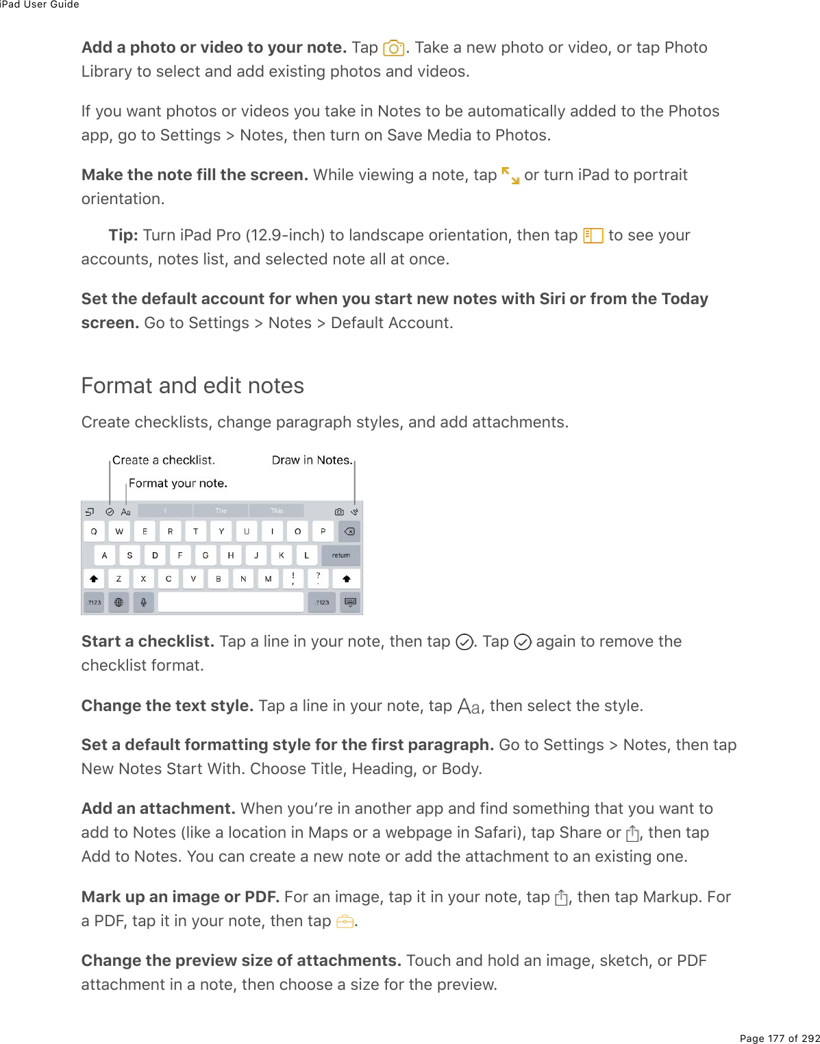 iPad User GuidePage 177 of 292Add a photo or video to your note. M#-% E%M#&apos;(%#%0(1%-*2&quot;2%2$%D.7(2L%2$%&quot;#-%@*2&quot;2V.5$#$=%&quot;2%&amp;(3()&quot;%#07%#77%(,.&amp;&quot;.0;%-*2&quot;2&amp;%#07%D.7(2&amp;ES9%=2&gt;%1#0&quot;%-*2&quot;2&amp;%2$%D.7(2&amp;%=2&gt;%&quot;#&apos;(%.0%C2&quot;(&amp;%&quot;2%5(%#&gt;&quot;2/#&quot;.)#33=%#77(7%&quot;2%&quot;*(%@*2&quot;2&amp;#--L%;2%&quot;2%!(&quot;&quot;.0;&amp;%[%C2&quot;(&amp;L%&quot;*(0%&quot;&gt;$0%20%!#D(%8(7.#%&quot;2%@*2&quot;2&amp;EMake the note fill the screen. &lt;*.3(%D.(1.0;%#%02&quot;(L%&quot;#-% %2$%&quot;&gt;$0%.@#7%&quot;2%-2$&quot;$#.&quot;2$.(0&quot;#&quot;.20ETip: M&gt;$0%.@#7%@$2%WH_EeQ.0)*X%&quot;2%3#07&amp;)#-(%2$.(0&quot;#&quot;.20L%&quot;*(0%&quot;#-% %&quot;2%&amp;((%=2&gt;$#))2&gt;0&quot;&amp;L%02&quot;(&amp;%3.&amp;&quot;L%#07%&amp;(3()&quot;(7%02&quot;(%#33%#&quot;%20)(ESet the default account for when you start new notes with Siri or from the Todayscreen. 62%&quot;2%!(&quot;&quot;.0;&amp;%[%C2&quot;(&amp;%[%P(9#&gt;3&quot;%?))2&gt;0&quot;EFormat and edit notes4$(#&quot;(%)*()&apos;3.&amp;&quot;&amp;L%)*#0;(%-#$#;$#-*%&amp;&quot;=3(&amp;L%#07%#77%#&quot;&quot;#)*/(0&quot;&amp;EStart a checklist. M#-%#%3.0(%.0%=2&gt;$%02&quot;(L%&quot;*(0%&quot;#-% E%M#-% %#;#.0%&quot;2%$(/2D(%&quot;*()*()&apos;3.&amp;&quot;%92$/#&quot;EChange the text style. M#-%#%3.0(%.0%=2&gt;$%02&quot;(L%&quot;#-% L%&quot;*(0%&amp;(3()&quot;%&quot;*(%&amp;&quot;=3(ESet a default formatting style for the first paragraph. 62%&quot;2%!(&quot;&quot;.0;&amp;%[%C2&quot;(&amp;L%&quot;*(0%&quot;#-C(1%C2&quot;(&amp;%!&quot;#$&quot;%&lt;.&quot;*E%4*22&amp;(%M.&quot;3(L%A(#7.0;L%2$%J27=EAdd an attachment. &lt;*(0%=2&gt;F$(%.0%#02&quot;*($%#--%#07%9.07%&amp;2/(&quot;*.0;%&quot;*#&quot;%=2&gt;%1#0&quot;%&quot;2#77%&quot;2%C2&quot;(&amp;%W3.&apos;(%#%32)#&quot;.20%.0%8#-&amp;%2$%#%1(5-#;(%.0%!#9#$.XL%&quot;#-%!*#$(%2$% L%&quot;*(0%&quot;#-?77%&quot;2%C2&quot;(&amp;E%Y2&gt;%)#0%)$(#&quot;(%#%0(1%02&quot;(%2$%#77%&quot;*(%#&quot;&quot;#)*/(0&quot;%&quot;2%#0%(,.&amp;&quot;.0;%20(EMark up an image or PDF. B2$%#0%./#;(L%&quot;#-%.&quot;%.0%=2&gt;$%02&quot;(L%&quot;#-% L%&quot;*(0%&quot;#-%8#$&apos;&gt;-E%B2$#%@PBL%&quot;#-%.&quot;%.0%=2&gt;$%02&quot;(L%&quot;*(0%&quot;#-% EChange the preview size of attachments. M2&gt;)*%#07%*237%#0%./#;(L%&amp;&apos;(&quot;)*L%2$%@PB#&quot;&quot;#)*/(0&quot;%.0%#%02&quot;(L%&quot;*(0%)*22&amp;(%#%&amp;.K(%92$%&quot;*(%-$(D.(1E