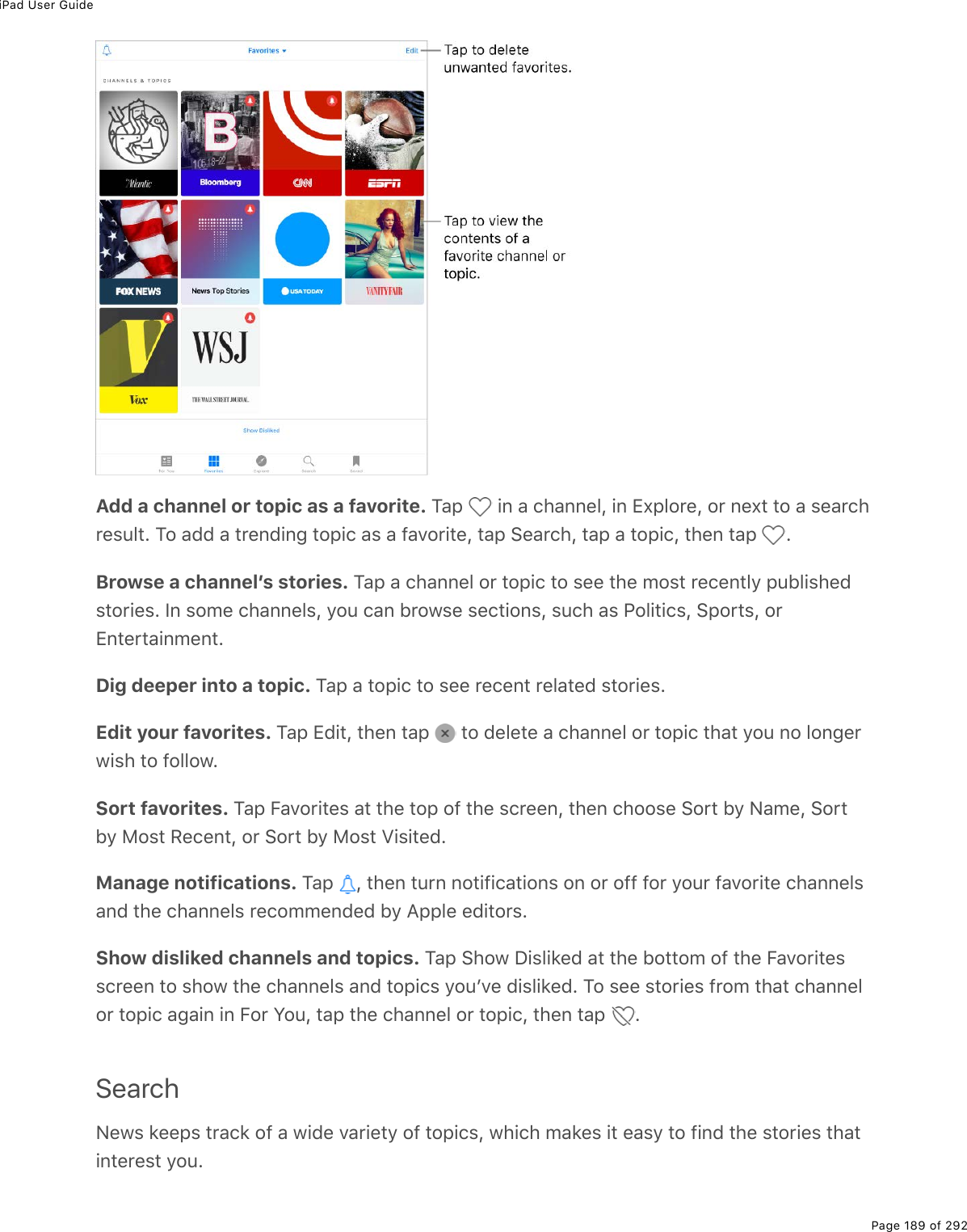 iPad User GuidePage 189 of 292Add a channel or topic as a favorite. M#-% %.0%#%)*#00(3L%.0%+,-32$(L%2$%0(,&quot;%&quot;2%#%&amp;(#$)*$(&amp;&gt;3&quot;E%M2%#77%#%&quot;$(07.0;%&quot;2-.)%#&amp;%#%9#D2$.&quot;(L%&quot;#-%!(#$)*L%&quot;#-%#%&quot;2-.)L%&quot;*(0%&quot;#-% EBrowse a channelʼs stories. M#-%#%)*#00(3%2$%&quot;2-.)%&quot;2%&amp;((%&quot;*(%/2&amp;&quot;%$()(0&quot;3=%-&gt;53.&amp;*(7&amp;&quot;2$.(&amp;E%S0%&amp;2/(%)*#00(3&amp;L%=2&gt;%)#0%5$21&amp;(%&amp;()&quot;.20&amp;L%&amp;&gt;)*%#&amp;%@23.&quot;.)&amp;L%!-2$&quot;&amp;L%2$+0&quot;($&quot;#.0/(0&quot;EDig deeper into a topic. M#-%#%&quot;2-.)%&quot;2%&amp;((%$()(0&quot;%$(3#&quot;(7%&amp;&quot;2$.(&amp;EEdit your favorites. M#-%+7.&quot;L%&quot;*(0%&quot;#-% %&quot;2%7(3(&quot;(%#%)*#00(3%2$%&quot;2-.)%&quot;*#&quot;%=2&gt;%02%320;($1.&amp;*%&quot;2%923321ESort favorites. M#-%B#D2$.&quot;(&amp;%#&quot;%&quot;*(%&quot;2-%29%&quot;*(%&amp;)$((0L%&quot;*(0%)*22&amp;(%!2$&quot;%5=%C#/(L%!2$&quot;5=%82&amp;&quot;%:()(0&quot;L%2$%!2$&quot;%5=%82&amp;&quot;%T.&amp;.&quot;(7EManage notifications. M#-% L%&quot;*(0%&quot;&gt;$0%02&quot;.9.)#&quot;.20&amp;%20%2$%299%92$%=2&gt;$%9#D2$.&quot;(%)*#00(3&amp;#07%&quot;*(%)*#00(3&amp;%$()2//(07(7%5=%?--3(%(7.&quot;2$&amp;EShow disliked channels and topics. M#-%!*21%P.&amp;3.&apos;(7%#&quot;%&quot;*(%52&quot;&quot;2/%29%&quot;*(%B#D2$.&quot;(&amp;&amp;)$((0%&quot;2%&amp;*21%&quot;*(%)*#00(3&amp;%#07%&quot;2-.)&amp;%=2&gt;FD(%7.&amp;3.&apos;(7E%M2%&amp;((%&amp;&quot;2$.(&amp;%9$2/%&quot;*#&quot;%)*#00(32$%&quot;2-.)%#;#.0%.0%B2$%Y2&gt;L%&quot;#-%&quot;*(%)*#00(3%2$%&quot;2-.)L%&quot;*(0%&quot;#-% ESearchC(1&amp;%&apos;((-&amp;%&quot;$#)&apos;%29%#%1.7(%D#$.(&quot;=%29%&quot;2-.)&amp;L%1*.)*%/#&apos;(&amp;%.&quot;%(#&amp;=%&quot;2%9.07%&quot;*(%&amp;&quot;2$.(&amp;%&quot;*#&quot;.0&quot;($(&amp;&quot;%=2&gt;E