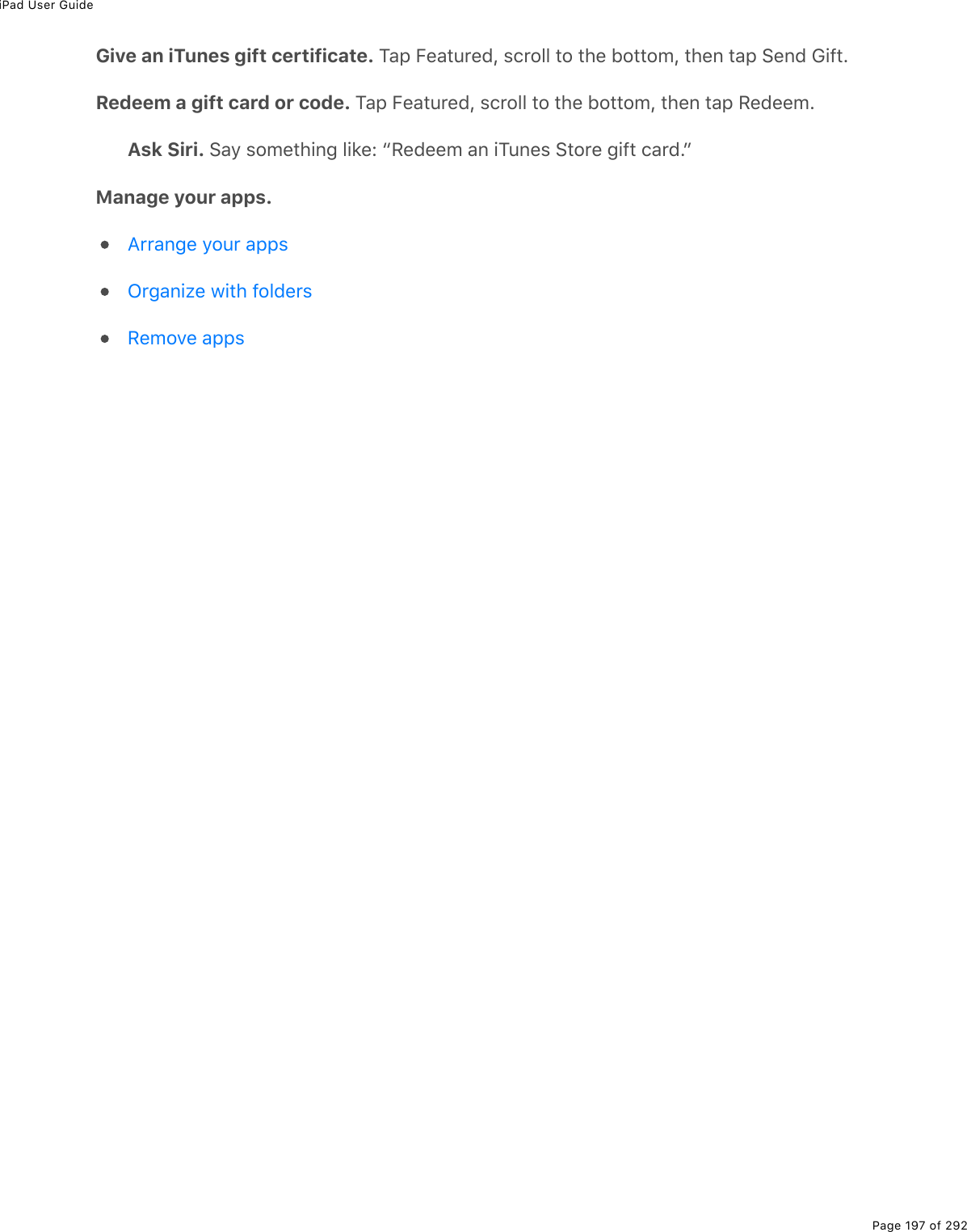 iPad User GuidePage 197 of 292Give an iTunes gift certificate. M#-%B(#&quot;&gt;$(7L%&amp;)$233%&quot;2%&quot;*(%52&quot;&quot;2/L%&quot;*(0%&quot;#-%!(07%6.9&quot;ERedeem a gift card or code. M#-%B(#&quot;&gt;$(7L%&amp;)$233%&quot;2%&quot;*(%52&quot;&quot;2/L%&quot;*(0%&quot;#-%:(7((/EAsk Siri. !#=%&amp;2/(&quot;*.0;%3.&apos;(O%b:(7((/%#0%.M&gt;0(&amp;%!&quot;2$(%;.9&quot;%)#$7EcManage your apps.?$$#0;(%=2&gt;$%#--&amp;G$;#0.K(%1.&quot;*%9237($&amp;:(/2D(%#--&amp;