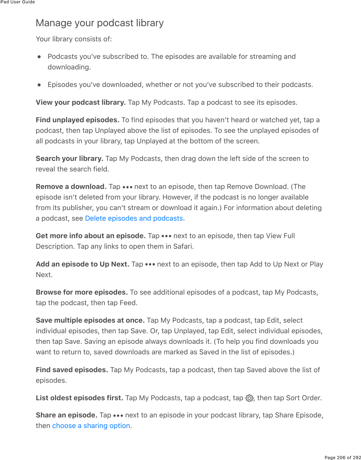 iPad User GuidePage 206 of 292Manage your podcast libraryY2&gt;$%3.5$#$=%)20&amp;.&amp;&quot;&amp;%29O@27)#&amp;&quot;&amp;%=2&gt;FD(%&amp;&gt;5&amp;)$.5(7%&quot;2E%M*(%(-.&amp;27(&amp;%#$(%#D#.3#53(%92$%&amp;&quot;$(#/.0;%#07721032#7.0;E+-.&amp;27(&amp;%=2&gt;FD(%721032#7(7L%1*(&quot;*($%2$%02&quot;%=2&gt;FD(%&amp;&gt;5&amp;)$.5(7%&quot;2%&quot;*(.$%-27)#&amp;&quot;&amp;EView your podcast library. M#-%8=%@27)#&amp;&quot;&amp;E%M#-%#%-27)#&amp;&quot;%&quot;2%&amp;((%.&quot;&amp;%(-.&amp;27(&amp;EFind unplayed episodes. M2%9.07%(-.&amp;27(&amp;%&quot;*#&quot;%=2&gt;%*#D(0F&quot;%*(#$7%2$%1#&quot;)*(7%=(&quot;L%&quot;#-%#-27)#&amp;&quot;L%&quot;*(0%&quot;#-%Z0-3#=(7%#52D(%&quot;*(%3.&amp;&quot;%29%(-.&amp;27(&amp;E%M2%&amp;((%&quot;*(%&gt;0-3#=(7%(-.&amp;27(&amp;%29#33%-27)#&amp;&quot;&amp;%.0%=2&gt;$%3.5$#$=L%&quot;#-%Z0-3#=(7%#&quot;%&quot;*(%52&quot;&quot;2/%29%&quot;*(%&amp;)$((0ESearch your library. M#-%8=%@27)#&amp;&quot;&amp;L%&quot;*(0%7$#;%7210%&quot;*(%3(9&quot;%&amp;.7(%29%&quot;*(%&amp;)$((0%&quot;2$(D(#3%&quot;*(%&amp;(#$)*%9.(37ERemove a download. M#-% %0(,&quot;%&quot;2%#0%(-.&amp;27(L%&quot;*(0%&quot;#-%:(/2D(%P21032#7E%WM*((-.&amp;27(%.&amp;0F&quot;%7(3(&quot;(7%9$2/%=2&gt;$%3.5$#$=E%A21(D($L%.9%&quot;*(%-27)#&amp;&quot;%.&amp;%02%320;($%#D#.3#53(9$2/%.&quot;&amp;%-&gt;53.&amp;*($L%=2&gt;%)#0F&quot;%&amp;&quot;$(#/%2$%721032#7%.&quot;%#;#.0EX%B2$%.092$/#&quot;.20%#52&gt;&quot;%7(3(&quot;.0;#%-27)#&amp;&quot;L%&amp;((% EGet more info about an episode. M#-% %0(,&quot;%&quot;2%#0%(-.&amp;27(L%&quot;*(0%&quot;#-%T.(1%B&gt;33P(&amp;)$.-&quot;.20E%M#-%#0=%3.0&apos;&amp;%&quot;2%2-(0%&quot;*(/%.0%!#9#$.EAdd an episode to Up Next. M#-% %0(,&quot;%&quot;2%#0%(-.&amp;27(L%&quot;*(0%&quot;#-%?77%&quot;2%Z-%C(,&quot;%2$%@3#=C(,&quot;EBrowse for more episodes. M2%&amp;((%#77.&quot;.20#3%(-.&amp;27(&amp;%29%#%-27)#&amp;&quot;L%&quot;#-%8=%@27)#&amp;&quot;&amp;L&quot;#-%&quot;*(%-27)#&amp;&quot;L%&quot;*(0%&quot;#-%B((7ESave multiple episodes at once. M#-%8=%@27)#&amp;&quot;&amp;L%&quot;#-%#%-27)#&amp;&quot;L%&quot;#-%+7.&quot;L%&amp;(3()&quot;.07.D.7&gt;#3%(-.&amp;27(&amp;L%&quot;*(0%&quot;#-%!#D(E%G$L%&quot;#-%Z0-3#=(7L%&quot;#-%+7.&quot;L%&amp;(3()&quot;%.07.D.7&gt;#3%(-.&amp;27(&amp;L&quot;*(0%&quot;#-%!#D(E%!#D.0;%#0%(-.&amp;27(%#31#=&amp;%721032#7&amp;%.&quot;E%WM2%*(3-%=2&gt;%9.07%721032#7&amp;%=2&gt;1#0&quot;%&quot;2%$(&quot;&gt;$0%&quot;2L%&amp;#D(7%721032#7&amp;%#$(%/#$&apos;(7%#&amp;%!#D(7%.0%&quot;*(%3.&amp;&quot;%29%(-.&amp;27(&amp;EXFind saved episodes. M#-%8=%@27)#&amp;&quot;&amp;L%&quot;#-%#%-27)#&amp;&quot;L%&quot;*(0%&quot;#-%!#D(7%#52D(%&quot;*(%3.&amp;&quot;%29(-.&amp;27(&amp;EList oldest episodes first. M#-%8=%@27)#&amp;&quot;&amp;L%&quot;#-%#%-27)#&amp;&quot;L%&quot;#-% L%&quot;*(0%&quot;#-%!2$&quot;%G$7($EShare an episode. M#-% %0(,&quot;%&quot;2%#0%(-.&amp;27(%.0%=2&gt;$%-27)#&amp;&quot;%3.5$#$=L%&quot;#-%!*#$(%+-.&amp;27(L&quot;*(0% EP(3(&quot;(%(-.&amp;27(&amp;%#07%-27)#&amp;&quot;&amp;)*22&amp;(%#%&amp;*#$.0;%2-&quot;.20