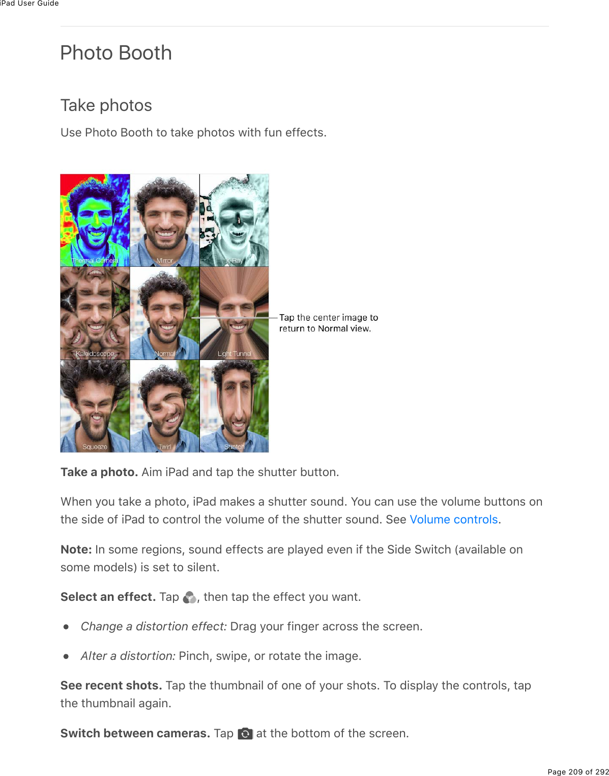 iPad User GuidePage 209 of 292Photo BoothTake photo sZ&amp;(%@*2&quot;2%J22&quot;*%&quot;2%&quot;#&apos;(%-*2&quot;2&amp;%1.&quot;*%9&gt;0%(99()&quot;&amp;ETake a photo. ?./%.@#7%#07%&quot;#-%&quot;*(%&amp;*&gt;&quot;&quot;($%5&gt;&quot;&quot;20E&lt;*(0%=2&gt;%&quot;#&apos;(%#%-*2&quot;2L%.@#7%/#&apos;(&amp;%#%&amp;*&gt;&quot;&quot;($%&amp;2&gt;07E%Y2&gt;%)#0%&gt;&amp;(%&quot;*(%D23&gt;/(%5&gt;&quot;&quot;20&amp;%20&quot;*(%&amp;.7(%29%.@#7%&quot;2%)20&quot;$23%&quot;*(%D23&gt;/(%29%&quot;*(%&amp;*&gt;&quot;&quot;($%&amp;2&gt;07E%!((% ENote: S0%&amp;2/(%$(;.20&amp;L%&amp;2&gt;07%(99()&quot;&amp;%#$(%-3#=(7%(D(0%.9%&quot;*(%!.7(%!1.&quot;)*%W#D#.3#53(%20&amp;2/(%/27(3&amp;X%.&amp;%&amp;(&quot;%&quot;2%&amp;.3(0&quot;ESelect an effect. M#-% L%&quot;*(0%&quot;#-%&quot;*(%(99()&quot;%=2&gt;%1#0&quot;EChange a distortion effect:%P$#;%=2&gt;$%9.0;($%#)$2&amp;&amp;%&quot;*(%&amp;)$((0EAlter a distortion:%@.0)*L%&amp;1.-(L%2$%$2&quot;#&quot;(%&quot;*(%./#;(ESee recent shots. M#-%&quot;*(%&quot;*&gt;/50#.3%29%20(%29%=2&gt;$%&amp;*2&quot;&amp;E%M2%7.&amp;-3#=%&quot;*(%)20&quot;$23&amp;L%&quot;#-&quot;*(%&quot;*&gt;/50#.3%#;#.0ESwitch between cameras. M#-% %#&quot;%&quot;*(%52&quot;&quot;2/%29%&quot;*(%&amp;)$((0ET23&gt;/(%)20&quot;$23&amp;