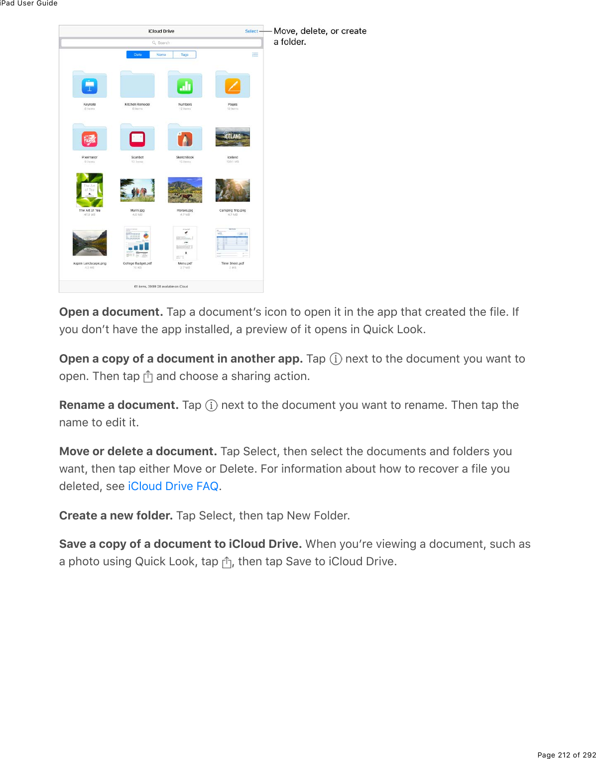 iPad User GuidePage 212 of 292Open a document. M#-%#%72)&gt;/(0&quot;F&amp;%.)20%&quot;2%2-(0%.&quot;%.0%&quot;*(%#--%&quot;*#&quot;%)$(#&quot;(7%&quot;*(%9.3(E%S9=2&gt;%720F&quot;%*#D(%&quot;*(%#--%.0&amp;&quot;#33(7L%#%-$(D.(1%29%.&quot;%2-(0&amp;%.0%q&gt;.)&apos;%V22&apos;EOpen a copy of a document in another app. M#-% %0(,&quot;%&quot;2%&quot;*(%72)&gt;/(0&quot;%=2&gt;%1#0&quot;%&quot;22-(0E%M*(0%&quot;#-% %#07%)*22&amp;(%#%&amp;*#$.0;%#)&quot;.20ERename a document. M#-% %0(,&quot;%&quot;2%&quot;*(%72)&gt;/(0&quot;%=2&gt;%1#0&quot;%&quot;2%$(0#/(E%M*(0%&quot;#-%&quot;*(0#/(%&quot;2%(7.&quot;%.&quot;EMove or delete a document. M#-%!(3()&quot;L%&quot;*(0%&amp;(3()&quot;%&quot;*(%72)&gt;/(0&quot;&amp;%#07%9237($&amp;%=2&gt;1#0&quot;L%&quot;*(0%&quot;#-%(.&quot;*($%82D(%2$%P(3(&quot;(E%B2$%.092$/#&quot;.20%#52&gt;&quot;%*21%&quot;2%$()2D($%#%9.3(%=2&gt;7(3(&quot;(7L%&amp;((% ECreate a new folder. M#-%!(3()&quot;L%&quot;*(0%&quot;#-%C(1%B237($ESave a copy of a document to iCloud Drive. &lt;*(0%=2&gt;F$(%D.(1.0;%#%72)&gt;/(0&quot;L%&amp;&gt;)*%#&amp;#%-*2&quot;2%&gt;&amp;.0;%q&gt;.)&apos;%V22&apos;L%&quot;#-% L%&quot;*(0%&quot;#-%!#D(%&quot;2%.432&gt;7%P$.D(E.432&gt;7%P$.D(%B?q