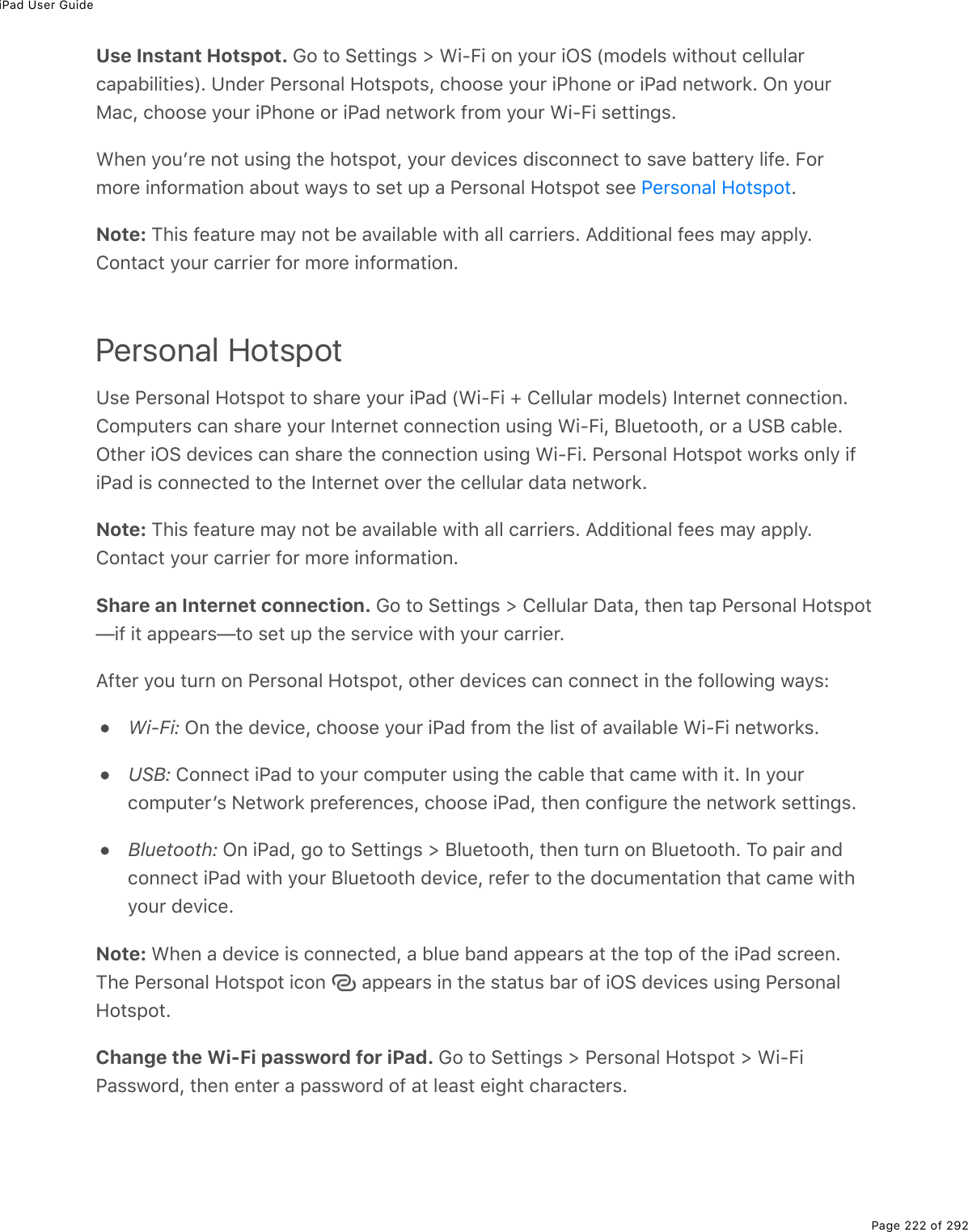 iPad User GuidePage 222 of 292Use Instant Hotspot. 62%&quot;2%!(&quot;&quot;.0;&amp;%[%&lt;.QB.%20%=2&gt;$%.G!%W/27(3&amp;%1.&quot;*2&gt;&quot;%)(33&gt;3#$)#-#5.3.&quot;.(&amp;XE%Z07($%@($&amp;20#3%A2&quot;&amp;-2&quot;&amp;L%)*22&amp;(%=2&gt;$%.@*20(%2$%.@#7%0(&quot;12$&apos;E%G0%=2&gt;$8#)L%)*22&amp;(%=2&gt;$%.@*20(%2$%.@#7%0(&quot;12$&apos;%9$2/%=2&gt;$%&lt;.QB.%&amp;(&quot;&quot;.0;&amp;E&lt;*(0%=2&gt;F$(%02&quot;%&gt;&amp;.0;%&quot;*(%*2&quot;&amp;-2&quot;L%=2&gt;$%7(D.)(&amp;%7.&amp;)200()&quot;%&quot;2%&amp;#D(%5#&quot;&quot;($=%3.9(E%B2$/2$(%.092$/#&quot;.20%#52&gt;&quot;%1#=&amp;%&quot;2%&amp;(&quot;%&gt;-%#%@($&amp;20#3%A2&quot;&amp;-2&quot;%&amp;((% ENote: M*.&amp;%9(#&quot;&gt;$(%/#=%02&quot;%5(%#D#.3#53(%1.&quot;*%#33%)#$$.($&amp;E%?77.&quot;.20#3%9((&amp;%/#=%#--3=E420&quot;#)&quot;%=2&gt;$%)#$$.($%92$%/2$(%.092$/#&quot;.20EPersonal HotspotZ&amp;(%@($&amp;20#3%A2&quot;&amp;-2&quot;%&quot;2%&amp;*#$(%=2&gt;$%.@#7%W&lt;.QB.%d%4(33&gt;3#$%/27(3&amp;X%S0&quot;($0(&quot;%)200()&quot;.20E42/-&gt;&quot;($&amp;%)#0%&amp;*#$(%=2&gt;$%S0&quot;($0(&quot;%)200()&quot;.20%&gt;&amp;.0;%&lt;.QB.L%J3&gt;(&quot;22&quot;*L%2$%#%Z!J%)#53(EG&quot;*($%.G!%7(D.)(&amp;%)#0%&amp;*#$(%&quot;*(%)200()&quot;.20%&gt;&amp;.0;%&lt;.QB.E%@($&amp;20#3%A2&quot;&amp;-2&quot;%12$&apos;&amp;%203=%.9.@#7%.&amp;%)200()&quot;(7%&quot;2%&quot;*(%S0&quot;($0(&quot;%2D($%&quot;*(%)(33&gt;3#$%7#&quot;#%0(&quot;12$&apos;ENote: M*.&amp;%9(#&quot;&gt;$(%/#=%02&quot;%5(%#D#.3#53(%1.&quot;*%#33%)#$$.($&amp;E%?77.&quot;.20#3%9((&amp;%/#=%#--3=E420&quot;#)&quot;%=2&gt;$%)#$$.($%92$%/2$(%.092$/#&quot;.20EShare an Internet connection. 62%&quot;2%!(&quot;&quot;.0;&amp;%[%4(33&gt;3#$%P#&quot;#L%&quot;*(0%&quot;#-%@($&amp;20#3%A2&quot;&amp;-2&quot;g.9%.&quot;%#--(#$&amp;g&quot;2%&amp;(&quot;%&gt;-%&quot;*(%&amp;($D.)(%1.&quot;*%=2&gt;$%)#$$.($E?9&quot;($%=2&gt;%&quot;&gt;$0%20%@($&amp;20#3%A2&quot;&amp;-2&quot;L%2&quot;*($%7(D.)(&amp;%)#0%)200()&quot;%.0%&quot;*(%923321.0;%1#=&amp;OWi-Fi: G0%&quot;*(%7(D.)(L%)*22&amp;(%=2&gt;$%.@#7%9$2/%&quot;*(%3.&amp;&quot;%29%#D#.3#53(%&lt;.QB.%0(&quot;12$&apos;&amp;EUSB: 4200()&quot;%.@#7%&quot;2%=2&gt;$%)2/-&gt;&quot;($%&gt;&amp;.0;%&quot;*(%)#53(%&quot;*#&quot;%)#/(%1.&quot;*%.&quot;E%S0%=2&gt;$)2/-&gt;&quot;($F&amp;%C(&quot;12$&apos;%-$(9($(0)(&amp;L%)*22&amp;(%.@#7L%&quot;*(0%)209.;&gt;$(%&quot;*(%0(&quot;12$&apos;%&amp;(&quot;&quot;.0;&amp;EBluetooth: G0%.@#7L%;2%&quot;2%!(&quot;&quot;.0;&amp;%[%J3&gt;(&quot;22&quot;*L%&quot;*(0%&quot;&gt;$0%20%J3&gt;(&quot;22&quot;*E%M2%-#.$%#07)200()&quot;%.@#7%1.&quot;*%=2&gt;$%J3&gt;(&quot;22&quot;*%7(D.)(L%$(9($%&quot;2%&quot;*(%72)&gt;/(0&quot;#&quot;.20%&quot;*#&quot;%)#/(%1.&quot;*=2&gt;$%7(D.)(ENote: &lt;*(0%#%7(D.)(%.&amp;%)200()&quot;(7L%#%53&gt;(%5#07%#--(#$&amp;%#&quot;%&quot;*(%&quot;2-%29%&quot;*(%.@#7%&amp;)$((0EM*(%@($&amp;20#3%A2&quot;&amp;-2&quot;%.)20% %#--(#$&amp;%.0%&quot;*(%&amp;&quot;#&quot;&gt;&amp;%5#$%29%.G!%7(D.)(&amp;%&gt;&amp;.0;%@($&amp;20#3A2&quot;&amp;-2&quot;EChange the Wi-Fi password for iPad. 62%&quot;2%!(&quot;&quot;.0;&amp;%[%@($&amp;20#3%A2&quot;&amp;-2&quot;%[%&lt;.QB.@#&amp;&amp;12$7L%&quot;*(0%(0&quot;($%#%-#&amp;&amp;12$7%29%#&quot;%3(#&amp;&quot;%(.;*&quot;%)*#$#)&quot;($&amp;E@($&amp;20#3%A2&quot;&amp;-2&quot;