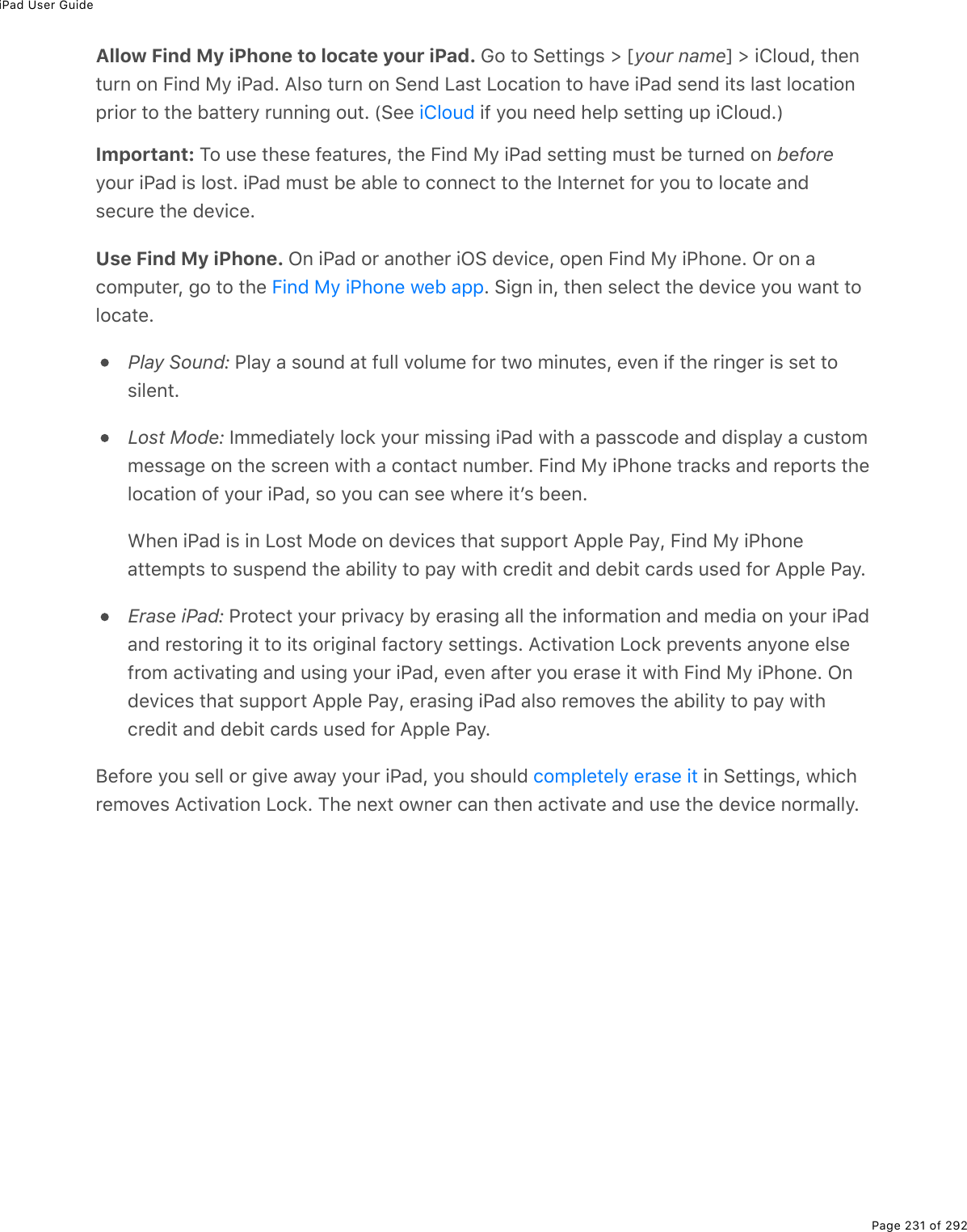 iPad User GuidePage 231 of 292Allow Find My iPhone to locate your iPad. 62%&quot;2%!(&quot;&quot;.0;&amp;%[%myour namen%[%.432&gt;7L%&quot;*(0&quot;&gt;$0%20%B.07%8=%.@#7E%?3&amp;2%&quot;&gt;$0%20%!(07%V#&amp;&quot;%V2)#&quot;.20%&quot;2%*#D(%.@#7%&amp;(07%.&quot;&amp;%3#&amp;&quot;%32)#&quot;.20-$.2$%&quot;2%&quot;*(%5#&quot;&quot;($=%$&gt;00.0;%2&gt;&quot;E%W!((% %.9%=2&gt;%0((7%*(3-%&amp;(&quot;&quot;.0;%&gt;-%.432&gt;7EXImportant: M2%&gt;&amp;(%&quot;*(&amp;(%9(#&quot;&gt;$(&amp;L%&quot;*(%B.07%8=%.@#7%&amp;(&quot;&quot;.0;%/&gt;&amp;&quot;%5(%&quot;&gt;$0(7%20%before=2&gt;$%.@#7%.&amp;%32&amp;&quot;E%.@#7%/&gt;&amp;&quot;%5(%#53(%&quot;2%)200()&quot;%&quot;2%&quot;*(%S0&quot;($0(&quot;%92$%=2&gt;%&quot;2%32)#&quot;(%#07&amp;()&gt;$(%&quot;*(%7(D.)(EUse Find My iPhone. G0%.@#7%2$%#02&quot;*($%.G!%7(D.)(L%2-(0%B.07%8=%.@*20(E%G$%20%#)2/-&gt;&quot;($L%;2%&quot;2%&quot;*(% E%!.;0%.0L%&quot;*(0%&amp;(3()&quot;%&quot;*(%7(D.)(%=2&gt;%1#0&quot;%&quot;232)#&quot;(EPlay Sound: @3#=%#%&amp;2&gt;07%#&quot;%9&gt;33%D23&gt;/(%92$%&quot;12%/.0&gt;&quot;(&amp;L%(D(0%.9%&quot;*(%$.0;($%.&amp;%&amp;(&quot;%&quot;2&amp;.3(0&quot;ELost Mode: S//(7.#&quot;(3=%32)&apos;%=2&gt;$%/.&amp;&amp;.0;%.@#7%1.&quot;*%#%-#&amp;&amp;)27(%#07%7.&amp;-3#=%#%)&gt;&amp;&quot;2//(&amp;&amp;#;(%20%&quot;*(%&amp;)$((0%1.&quot;*%#%)20&quot;#)&quot;%0&gt;/5($E%B.07%8=%.@*20(%&quot;$#)&apos;&amp;%#07%$(-2$&quot;&amp;%&quot;*(32)#&quot;.20%29%=2&gt;$%.@#7L%&amp;2%=2&gt;%)#0%&amp;((%1*($(%.&quot;F&amp;%5((0E&lt;*(0%.@#7%.&amp;%.0%V2&amp;&quot;%827(%20%7(D.)(&amp;%&quot;*#&quot;%&amp;&gt;--2$&quot;%?--3(%@#=L%B.07%8=%.@*20(#&quot;&quot;(/-&quot;&amp;%&quot;2%&amp;&gt;&amp;-(07%&quot;*(%#5.3.&quot;=%&quot;2%-#=%1.&quot;*%)$(7.&quot;%#07%7(5.&quot;%)#$7&amp;%&gt;&amp;(7%92$%?--3(%@#=EErase iPad: @$2&quot;()&quot;%=2&gt;$%-$.D#)=%5=%($#&amp;.0;%#33%&quot;*(%.092$/#&quot;.20%#07%/(7.#%20%=2&gt;$%.@#7#07%$(&amp;&quot;2$.0;%.&quot;%&quot;2%.&quot;&amp;%2$.;.0#3%9#)&quot;2$=%&amp;(&quot;&quot;.0;&amp;E%?)&quot;.D#&quot;.20%V2)&apos;%-$(D(0&quot;&amp;%#0=20(%(3&amp;(9$2/%#)&quot;.D#&quot;.0;%#07%&gt;&amp;.0;%=2&gt;$%.@#7L%(D(0%#9&quot;($%=2&gt;%($#&amp;(%.&quot;%1.&quot;*%B.07%8=%.@*20(E%G07(D.)(&amp;%&quot;*#&quot;%&amp;&gt;--2$&quot;%?--3(%@#=L%($#&amp;.0;%.@#7%#3&amp;2%$(/2D(&amp;%&quot;*(%#5.3.&quot;=%&quot;2%-#=%1.&quot;*)$(7.&quot;%#07%7(5.&quot;%)#$7&amp;%&gt;&amp;(7%92$%?--3(%@#=EJ(92$(%=2&gt;%&amp;(33%2$%;.D(%#1#=%=2&gt;$%.@#7L%=2&gt;%&amp;*2&gt;37% %.0%!(&quot;&quot;.0;&amp;L%1*.)*$(/2D(&amp;%?)&quot;.D#&quot;.20%V2)&apos;E%M*(%0(,&quot;%210($%)#0%&quot;*(0%#)&quot;.D#&quot;(%#07%&gt;&amp;(%&quot;*(%7(D.)(%02$/#33=E.432&gt;7B.07%8=%.@*20(%1(5%#--)2/-3(&quot;(3=%($#&amp;(%.&quot;