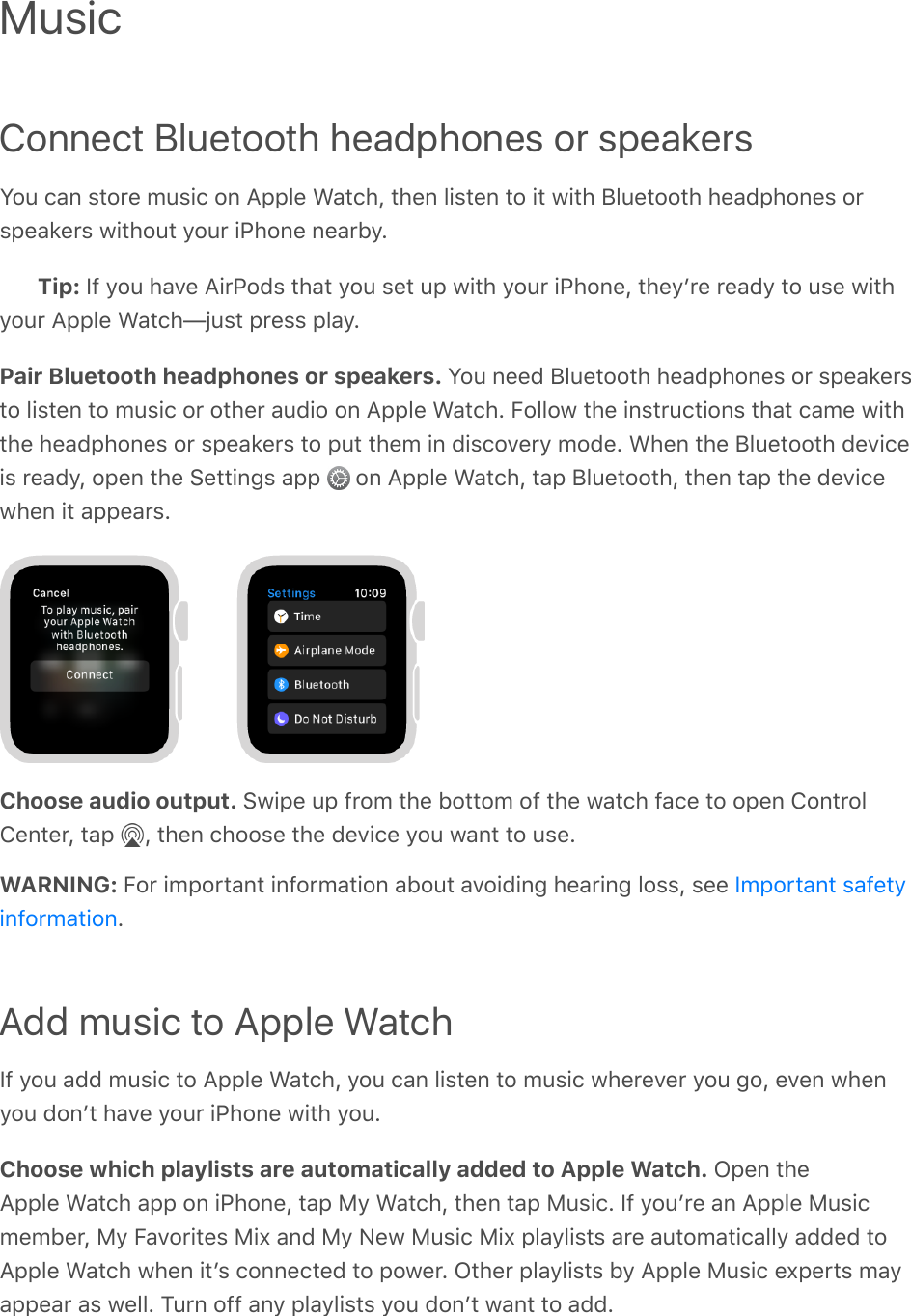 Connect Bluetooth headphones or speakers7#2&amp;(&apos;,&amp;$/#*%&amp;;2$+(&amp;#,&amp;9CC&quot;%&amp;D&apos;/()I&amp;/)%,&amp;&quot;+$/%,&amp;/#&amp;+/&amp;0+/)&amp;G&quot;2%/##/)&amp;)%&apos;8C)#,%$&amp;#*$C%&apos;1%*$&amp;0+/)#2/&amp;4#2*&amp;+K)#,%&amp;,%&apos;*&gt;4?Tip: ]=&amp;4#2&amp;)&apos;:%&amp;9+*K#8$&amp;/)&apos;/&amp;4#2&amp;$%/&amp;2C&amp;0+/)&amp;4#2*&amp;+K)#,%I&amp;/)%4`*%&amp;*%&apos;84&amp;/#&amp;2$%&amp;0+/)4#2*&amp;9CC&quot;%&amp;D&apos;/()VP2$/&amp;C*%$$&amp;C&quot;&apos;4?Pair Bluetooth headphones or speakers. 7#2&amp;,%%8&amp;G&quot;2%/##/)&amp;)%&apos;8C)#,%$&amp;#*&amp;$C%&apos;1%*$/#&amp;&quot;+$/%,&amp;/#&amp;;2$+(&amp;#*&amp;#/)%*&amp;&apos;28+#&amp;#,&amp;9CC&quot;%&amp;D&apos;/()?&amp;H#&quot;&quot;#0&amp;/)%&amp;+,$/*2(/+#,$&amp;/)&apos;/&amp;(&apos;;%&amp;0+/)/)%&amp;)%&apos;8C)#,%$&amp;#*&amp;$C%&apos;1%*$&amp;/#&amp;C2/&amp;/)%;&amp;+,&amp;8+$(#:%*4&amp;;#8%?&amp;D)%,&amp;/)%&amp;G&quot;2%/##/)&amp;8%:+(%+$&amp;*%&apos;84I&amp;#C%,&amp;/)%&amp;.%//+,-$&amp;&apos;CC&amp; &amp;#,&amp;9CC&quot;%&amp;D&apos;/()I&amp;/&apos;C&amp;G&quot;2%/##/)I&amp;/)%,&amp;/&apos;C&amp;/)%&amp;8%:+(%0)%,&amp;+/&amp;&apos;CC%&apos;*$?Choose audio output. .0+C%&amp;2C&amp;=*#;&amp;/)%&amp;&gt;#//#;&amp;#=&amp;/)%&amp;0&apos;/()&amp;=&apos;(%&amp;/#&amp;#C%,&amp;!#,/*#&quot;!%,/%*I&amp;/&apos;C&amp; I&amp;/)%,&amp;()##$%&amp;/)%&amp;8%:+(%&amp;4#2&amp;0&apos;,/&amp;/#&amp;2$%?WARNING: H#*&amp;+;C#*/&apos;,/&amp;+,=#*;&apos;/+#,&amp;&apos;&gt;#2/&amp;&apos;:#+8+,-&amp;)%&apos;*+,-&amp;&quot;#$$I&amp;$%%&amp;?Add music to Apple Watch]=&amp;4#2&amp;&apos;88&amp;;2$+(&amp;/#&amp;9CC&quot;%&amp;D&apos;/()I&amp;4#2&amp;(&apos;,&amp;&quot;+$/%,&amp;/#&amp;;2$+(&amp;0)%*%:%*&amp;4#2&amp;-#I&amp;%:%,&amp;0)%,4#2&amp;8#,`/&amp;)&apos;:%&amp;4#2*&amp;+K)#,%&amp;0+/)&amp;4#2?Choose which playlists are automatically added to Apple Watch. MC%,&amp;/)%9CC&quot;%&amp;D&apos;/()&amp;&apos;CC&amp;#,&amp;+K)#,%I&amp;/&apos;C&amp;J4&amp;D&apos;/()I&amp;/)%,&amp;/&apos;C&amp;J2$+(?&amp;]=&amp;4#2`*%&amp;&apos;,&amp;9CC&quot;%&amp;J2$+(;%;&gt;%*I&amp;J4&amp;H&apos;:#*+/%$&amp;J+a&amp;&apos;,8&amp;J4&amp;&lt;%0&amp;J2$+(&amp;J+a&amp;C&quot;&apos;4&quot;+$/$&amp;&apos;*%&amp;&apos;2/#;&apos;/+(&apos;&quot;&quot;4&amp;&apos;88%8&amp;/#9CC&quot;%&amp;D&apos;/()&amp;0)%,&amp;+/`$&amp;(#,,%(/%8&amp;/#&amp;C#0%*?&amp;M/)%*&amp;C&quot;&apos;4&quot;+$/$&amp;&gt;4&amp;9CC&quot;%&amp;J2$+(&amp;%aC%*/$&amp;;&apos;4&apos;CC%&apos;*&amp;&apos;$&amp;0%&quot;&quot;?&amp;@2*,&amp;#==&amp;&apos;,4&amp;C&quot;&apos;4&quot;+$/$&amp;4#2&amp;8#,`/&amp;0&apos;,/&amp;/#&amp;&apos;88?Music];C#*/&apos;,/&amp;$&apos;=%/4+,=#*;&apos;/+#,