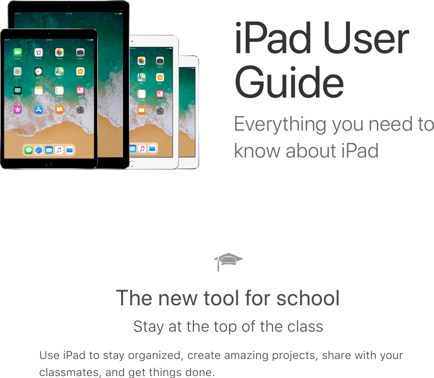 Everything you need toknow about iPadiPad UserGuideThe new tool for schoolStay at the top of the classUse iPad to stay organized, create amazing projects, share with yourclassmates, and get things done.