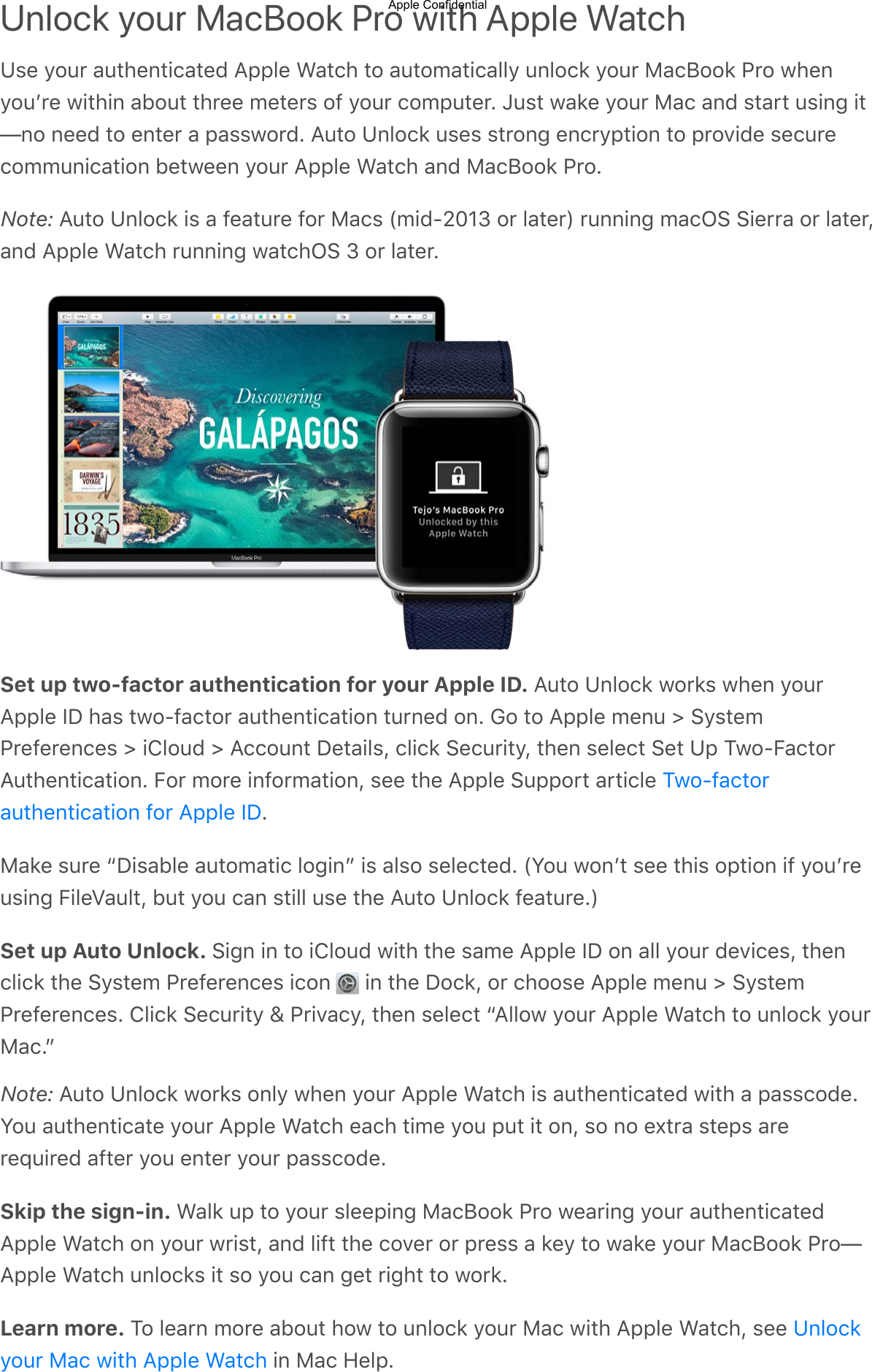 Unlock your MacBook Pro with Apple Watch:93$@&quot;0#$&amp;0-.31-,&apos;&amp;-32$&lt;==53$D&amp;-&apos;.$-&quot;$&amp;0-&quot;B&amp;-,&apos;&amp;55@$015&quot;&apos;)$@&quot;0#$%&amp;&apos;(&quot;&quot;)$*#&quot;$+.31@&quot;0L#3$+,-.,1$&amp;4&quot;0-$-.#33$B3-3#9$&quot;!$@&quot;0#$&apos;&quot;B=0-3#C$k09-$+&amp;)3$@&quot;0#$%&amp;&apos;$&amp;12$9-&amp;#-$09,17$,-a1&quot;$1332$-&quot;$31-3#$&amp;$=&amp;99+&quot;#2C$&lt;0-&quot;$:15&quot;&apos;)$0939$9-#&quot;17$31&apos;#@=-,&quot;1$-&quot;$=#&quot;;,23$93&apos;0#3&apos;&quot;BB01,&apos;&amp;-,&quot;1$43-+331$@&quot;0#$&lt;==53$D&amp;-&apos;.$&amp;12$%&amp;&apos;(&quot;&quot;)$*#&quot;CNote: &lt;0-&quot;$:15&quot;&apos;)$,9$&amp;$!3&amp;-0#3$!&quot;#$%&amp;&apos;9$FB,2VbY]6$&quot;#$5&amp;-3#G$#011,17$B&amp;&apos;O?$?,3##&amp;$&quot;#$5&amp;-3#A&amp;12$&lt;==53$D&amp;-&apos;.$#011,17$+&amp;-&apos;.O?$6$&quot;#$5&amp;-3#CSet up two-factor authentication for your Apple ID. &lt;0-&quot;$:15&quot;&apos;)$+&quot;#)9$+.31$@&quot;0#&lt;==53$JK$.&amp;9$-+&quot;V!&amp;&apos;-&quot;#$&amp;0-.31-,&apos;&amp;-,&quot;1$-0#132$&quot;1C$8&quot;$-&quot;$&lt;==53$B310$c$?@9-3B*#3!3#31&apos;39$c$,M5&quot;02$c$&lt;&apos;&apos;&quot;01-$K3-&amp;,59A$&apos;5,&apos;)$?3&apos;0#,-@A$-.31$9353&apos;-$?3-$:=$/+&quot;V&gt;&amp;&apos;-&quot;#&lt;0-.31-,&apos;&amp;-,&quot;1C$&gt;&quot;#$B&quot;#3$,1!&quot;#B&amp;-,&quot;1A$933$-.3$&lt;==53$?0==&quot;#-$&amp;#-,&apos;53$C%&amp;)3$90#3$eK,9&amp;453$&amp;0-&quot;B&amp;-,&apos;$5&quot;7,1f$,9$&amp;59&quot;$9353&apos;-32C$FZ&quot;0$+&quot;1L-$933$-.,9$&quot;=-,&quot;1$,!$@&quot;0L#309,17$&gt;,53h&amp;05-A$40-$@&quot;0$&apos;&amp;1$9-,55$093$-.3$&lt;0-&quot;$:15&quot;&apos;)$!3&amp;-0#3CGSet up Auto Unlock. ?,71$,1$-&quot;$,M5&quot;02$+,-.$-.3$9&amp;B3$&lt;==53$JK$&quot;1$&amp;55$@&quot;0#$23;,&apos;39A$-.31&apos;5,&apos;)$-.3$?@9-3B$*#3!3#31&apos;39$,&apos;&quot;1$ $,1$-.3$K&quot;&apos;)A$&quot;#$&apos;.&quot;&quot;93$&lt;==53$B310$c$?@9-3B*#3!3#31&apos;39C$M5,&apos;)$?3&apos;0#,-@$g$*#,;&amp;&apos;@A$-.31$9353&apos;-$e&lt;55&quot;+$@&quot;0#$&lt;==53$D&amp;-&apos;.$-&quot;$015&quot;&apos;)$@&quot;0#%&amp;&apos;CfNote: &lt;0-&quot;$:15&quot;&apos;)$+&quot;#)9$&quot;15@$+.31$@&quot;0#$&lt;==53$D&amp;-&apos;.$,9$&amp;0-.31-,&apos;&amp;-32$+,-.$&amp;$=&amp;99&apos;&quot;23CZ&quot;0$&amp;0-.31-,&apos;&amp;-3$@&quot;0#$&lt;==53$D&amp;-&apos;.$3&amp;&apos;.$-,B3$@&quot;0$=0-$,-$&quot;1A$9&quot;$1&quot;$3I-#&amp;$9-3=9$&amp;#3#3E0,#32$&amp;!-3#$@&quot;0$31-3#$@&quot;0#$=&amp;99&apos;&quot;23CSkip the sign-in. D&amp;5)$0=$-&quot;$@&quot;0#$9533=,17$%&amp;&apos;(&quot;&quot;)$*#&quot;$+3&amp;#,17$@&quot;0#$&amp;0-.31-,&apos;&amp;-32&lt;==53$D&amp;-&apos;.$&quot;1$@&quot;0#$+#,9-A$&amp;12$5,!-$-.3$&apos;&quot;;3#$&quot;#$=#399$&amp;$)3@$-&quot;$+&amp;)3$@&quot;0#$%&amp;&apos;(&quot;&quot;)$*#&quot;a&lt;==53$D&amp;-&apos;.$015&quot;&apos;)9$,-$9&quot;$@&quot;0$&apos;&amp;1$73-$#,7.-$-&quot;$+&quot;#)CLearn more. /&quot;$53&amp;#1$B&quot;#3$&amp;4&quot;0-$.&quot;+$-&quot;$015&quot;&apos;)$@&quot;0#$%&amp;&apos;$+,-.$&lt;==53$D&amp;-&apos;.A$933$$,1$%&amp;&apos;$P35=C/+&quot;V!&amp;&apos;-&quot;#&amp;0-.31-,&apos;&amp;-,&quot;1$!&quot;#$&lt;==53$JK:15&quot;&apos;)@&quot;0#$%&amp;&apos;$+,-.$&lt;==53$D&amp;-&apos;.Apple Confidential