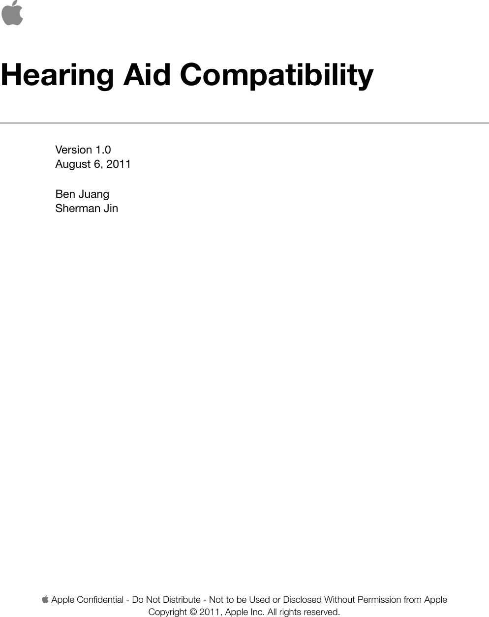 Hearing Aid CompatibilityVersion 1.0August 6, 2011Ben JuangSherman Jin! Apple Conﬁdential - Do Not Distribute - Not to be Used or Disclosed Without Permission from Apple Copyright © 2011, Apple Inc. All rights reserved. 