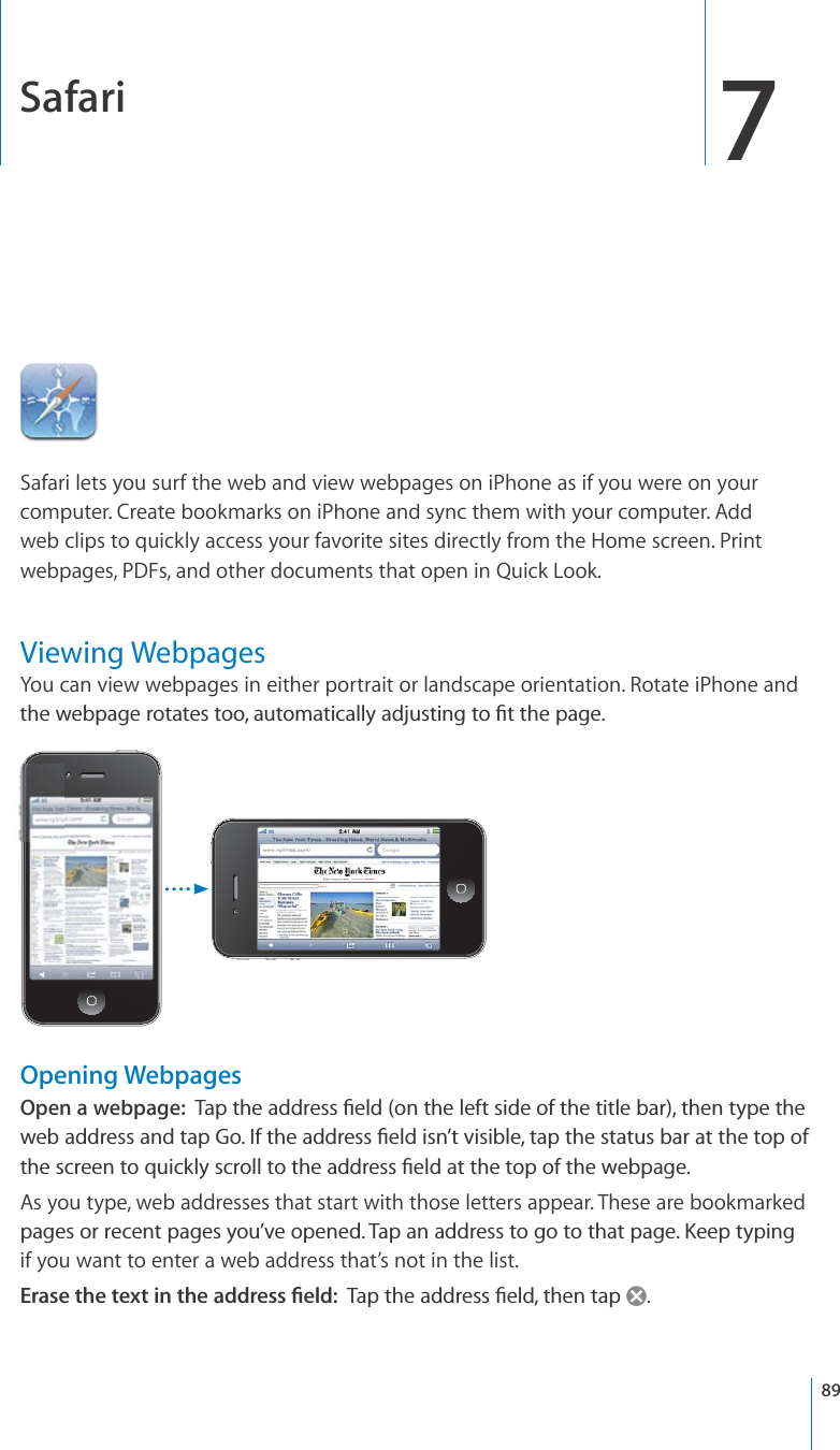 Safari7Safari lets you surf the web and view webpages on iPhone as if you were on yourcomputer. Create bookmarks on iPhone and sync them with your computer. Addweb clips to quickly access your favorite sites directly from the Home screen. Printwebpages, PDFs, and other documents that open in Quick Look.Viewing WebpagesYou can view webpages in either portrait or landscape orientation. Rotate iPhone andVJGYGDRCIGTQVCVGUVQQCWVQOCVKECNN[CFLWUVKPIVQ°VVJGRCIGOpening WebpagesOpen a webpage:6CRVJGCFFTGUU°GNFQPVJGNGHVUKFGQHVJGVKVNGDCTVJGPV[RGVJGYGDCFFTGUUCPFVCR)Q+HVJGCFFTGUU°GNFKUP¨VXKUKDNGVCRVJGUVCVWUDCTCVVJGVQRQHVJGUETGGPVQSWKEMN[UETQNNVQVJGCFFTGUU°GNFCVVJGVQRQHVJGYGDRCIGAs you type, web addresses that start with those letters appear. These are bookmarkedRCIGUQTTGEGPVRCIGU[QW¨XGQRGPGF6CRCPCFFTGUUVQIQVQVJCVRCIG-GGRV[RKPIif you want to enter a web address that’s not in the list.&apos;TCUGVJGVGZVKPVJGCFFTGUU°GNF6CRVJGCFFTGUU°GNFVJGPVCR.89