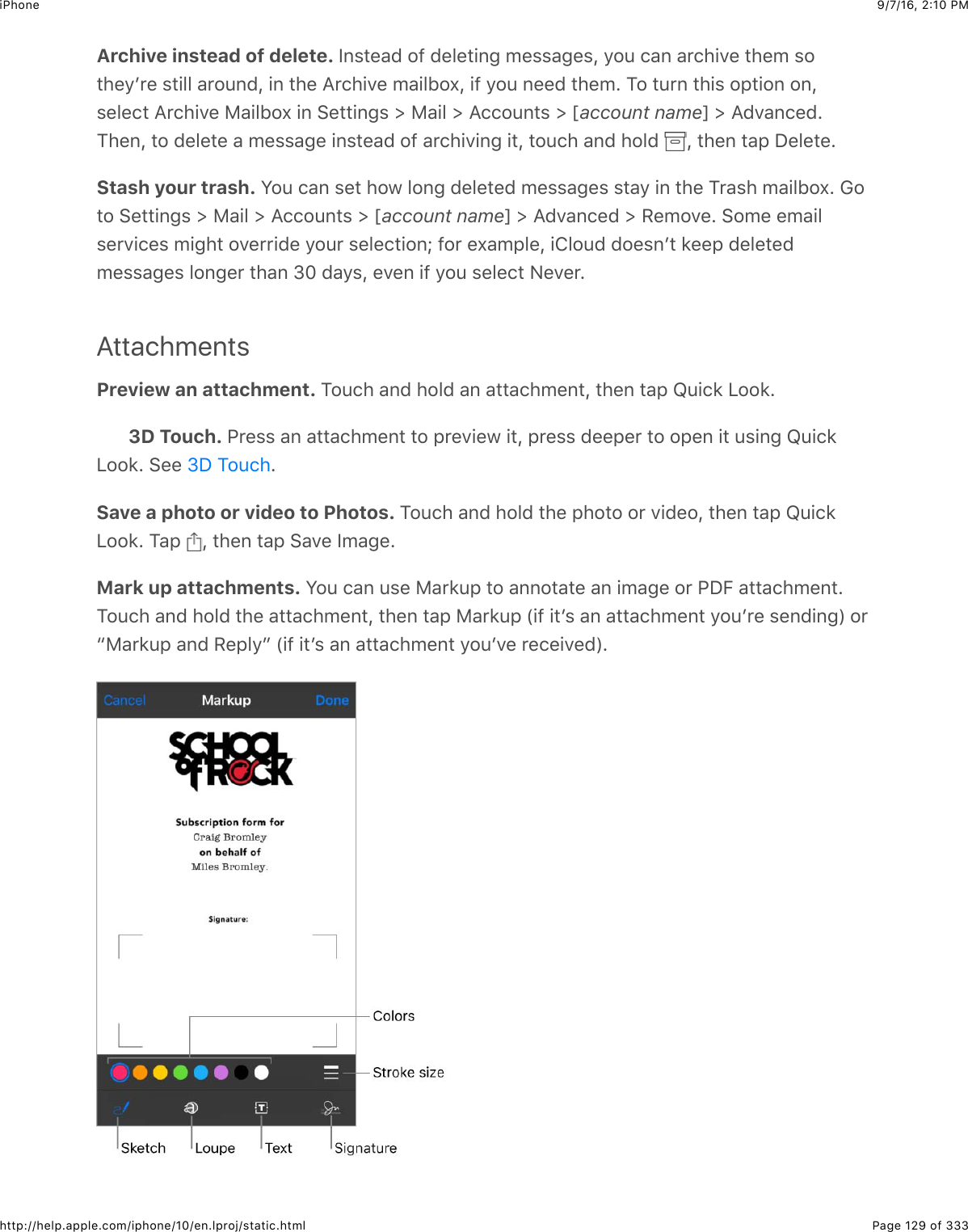 9/7/16, 2)10 PMiPhonePage 129 of 333http://help.apple.com/iphone/10/en.lproj/static.htmlArchive instead of delete. P6%#&quot;&amp;($2-$(&quot;5&quot;#+63$0&quot;%%&amp;3&quot;%J$92:$.&amp;6$&amp;&apos;.4+7&quot;$#4&quot;0$%2#4&quot;9B&apos;&quot;$%#+55$&amp;&apos;2:6(J$+6$#4&quot;$I&apos;.4+7&quot;$0&amp;+512XJ$+-$92:$6&quot;&quot;($#4&quot;0=$K2$#:&apos;6$#4+%$2,#+26$26J%&quot;5&quot;.#$I&apos;.4+7&quot;$)&amp;+512X$+6$&gt;&quot;##+63%$]$)&amp;+5$]$I..2:6#%$]$waccount namex$]$I(7&amp;6.&quot;(=K4&quot;6J$#2$(&quot;5&quot;#&quot;$&amp;$0&quot;%%&amp;3&quot;$+6%#&quot;&amp;($2-$&amp;&apos;.4+7+63$+#J$#2:.4$&amp;6($425($ J$#4&quot;6$#&amp;,$S&quot;5&quot;#&quot;=Stash your trash. W2:$.&amp;6$%&quot;#$42@$5263$(&quot;5&quot;#&quot;($0&quot;%%&amp;3&quot;%$%#&amp;9$+6$#4&quot;$K&apos;&amp;%4$0&amp;+512X=$!2#2$&gt;&quot;##+63%$]$)&amp;+5$]$I..2:6#%$]$waccount namex$]$I(7&amp;6.&quot;($]$/&quot;027&quot;=$&gt;20&quot;$&quot;0&amp;+5%&quot;&apos;7+.&quot;%$0+34#$27&quot;&apos;&apos;+(&quot;$92:&apos;$%&quot;5&quot;.#+26h$-2&apos;$&quot;X&amp;0,5&quot;J$+852:($(2&quot;%6B#$*&quot;&quot;,$(&quot;5&quot;#&quot;(0&quot;%%&amp;3&quot;%$5263&quot;&apos;$#4&amp;6$eE$(&amp;9%J$&quot;7&quot;6$+-$92:$%&quot;5&quot;.#$&lt;&quot;7&quot;&apos;=AttachmentsPreview an attachment. K2:.4$&amp;6($425($&amp;6$&amp;##&amp;.40&quot;6#J$#4&quot;6$#&amp;,$i:+.*$Q22*=3D Touch. G&apos;&quot;%%$&amp;6$&amp;##&amp;.40&quot;6#$#2$,&apos;&quot;7+&quot;@$+#J$,&apos;&quot;%%$(&quot;&quot;,&quot;&apos;$#2$2,&quot;6$+#$:%+63$i:+.*Q22*=$&gt;&quot;&quot;$ =Save a photo or video to Photos. K2:.4$&amp;6($425($#4&quot;$,42#2$2&apos;$7+(&quot;2J$#4&quot;6$#&amp;,$i:+.*Q22*=$K&amp;,$ J$#4&quot;6$#&amp;,$&gt;&amp;7&quot;$P0&amp;3&quot;=Mark up attachments. W2:$.&amp;6$:%&quot;$)&amp;&apos;*:,$#2$&amp;662#&amp;#&quot;$&amp;6$+0&amp;3&quot;$2&apos;$GSO$&amp;##&amp;.40&quot;6#=K2:.4$&amp;6($425($#4&quot;$&amp;##&amp;.40&quot;6#J$#4&quot;6$#&amp;,$)&amp;&apos;*:,$`+-$+#B%$&amp;6$&amp;##&amp;.40&quot;6#$92:B&apos;&quot;$%&quot;6(+63a$2&apos;c)&amp;&apos;*:,$&amp;6($/&quot;,59d$`+-$+#B%$&amp;6$&amp;##&amp;.40&quot;6#$92:B7&quot;$&apos;&quot;.&quot;+7&quot;(a=eS$K2:.4