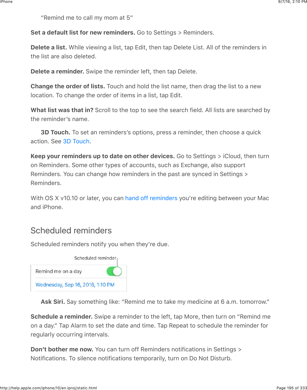 9/7/16, 2)10 PMiPhonePage 195 of 333http://help.apple.com/iphone/10/en.lproj/static.htmlc/&quot;0+6($0&quot;$#2$.&amp;55$09$020$&amp;#$\dSet a default list for new reminders. !2$#2$&gt;&quot;##+63%$]$/&quot;0+6(&quot;&apos;%=Delete a list. A4+5&quot;$7+&quot;@+63$&amp;$5+%#J$#&amp;,$[(+#J$#4&quot;6$#&amp;,$S&quot;5&quot;#&quot;$Q+%#=$I55$2-$#4&quot;$&apos;&quot;0+6(&quot;&apos;%$+6#4&quot;$5+%#$&amp;&apos;&quot;$&amp;5%2$(&quot;5&quot;#&quot;(=Delete a reminder. &gt;@+,&quot;$#4&quot;$&apos;&quot;0+6(&quot;&apos;$5&quot;-#J$#4&quot;6$#&amp;,$S&quot;5&quot;#&quot;=Change the order of lists. K2:.4$&amp;6($425($#4&quot;$5+%#$6&amp;0&quot;J$#4&quot;6$(&apos;&amp;3$#4&quot;$5+%#$#2$&amp;$6&quot;@52.&amp;#+26=$K2$.4&amp;63&quot;$#4&quot;$2&apos;(&quot;&apos;$2-$+#&quot;0%$+6$&amp;$5+%#J$#&amp;,$[(+#=What list was that in? &gt;.&apos;255$#2$#4&quot;$#2,$#2$%&quot;&quot;$#4&quot;$%&quot;&amp;&apos;.4$-+&quot;5(=$I55$5+%#%$&amp;&apos;&quot;$%&quot;&amp;&apos;.4&quot;($19#4&quot;$&apos;&quot;0+6(&quot;&apos;B%$6&amp;0&quot;=3D Touch. K2$%&quot;#$&amp;6$&apos;&quot;0+6(&quot;&apos;%B%$2,#+26%J$,&apos;&quot;%%$&amp;$&apos;&quot;0+6(&quot;&apos;J$#4&quot;6$.422%&quot;$&amp;$_:+.*&amp;.#+26=$&gt;&quot;&quot;$ =Keep your reminders up to date on other devices. !2$#2$&gt;&quot;##+63%$]$+852:(J$#4&quot;6$#:&apos;626$/&quot;0+6(&quot;&apos;%=$&gt;20&quot;$2#4&quot;&apos;$#9,&quot;%$2-$&amp;..2:6#%J$%:.4$&amp;%$[X.4&amp;63&quot;J$&amp;5%2$%:,,2&apos;#/&quot;0+6(&quot;&apos;%=$W2:$.&amp;6$.4&amp;63&quot;$42@$&apos;&quot;0+6(&quot;&apos;%$+6$#4&quot;$,&amp;%#$&amp;&apos;&quot;$%96.&quot;($+6$&gt;&quot;##+63%$]/&quot;0+6(&quot;&apos;%=A+#4$C&gt;$k$7DE=DE$2&apos;$5&amp;#&quot;&apos;J$92:$.&amp;6$ $92:B&apos;&quot;$&quot;(+#+63$1&quot;#@&quot;&quot;6$92:&apos;$)&amp;.&amp;6($+G426&quot;=Scheduled reminders&gt;.4&quot;(:5&quot;($&apos;&quot;0+6(&quot;&apos;%$62#+-9$92:$@4&quot;6$#4&quot;9B&apos;&quot;$(:&quot;=Ask Siri. &gt;&amp;9$%20&quot;#4+63$5+*&quot;L$c/&quot;0+6($0&quot;$#2$#&amp;*&quot;$09$0&quot;(+.+6&quot;$&amp;#$Z$&amp;=0=$#202&apos;&apos;2@=dSchedule a reminder. &gt;@+,&quot;$&amp;$&apos;&quot;0+6(&quot;&apos;$#2$#4&quot;$5&quot;-#J$#&amp;,$)2&apos;&quot;J$#4&quot;6$#:&apos;6$26$c/&quot;0+6($0&quot;26$&amp;$(&amp;9=d$K&amp;,$I5&amp;&apos;0$#2$%&quot;#$#4&quot;$(&amp;#&quot;$&amp;6($#+0&quot;=$K&amp;,$/&quot;,&quot;&amp;#$#2$%.4&quot;(:5&quot;$#4&quot;$&apos;&quot;0+6(&quot;&apos;$-2&apos;&apos;&quot;3:5&amp;&apos;59$2..:&apos;&apos;+63$+6#&quot;&apos;7&amp;5%=Donʼt bother me now. W2:$.&amp;6$#:&apos;6$2--$/&quot;0+6(&quot;&apos;%$62#+-+.&amp;#+26%$+6$&gt;&quot;##+63%$]&lt;2#+-+.&amp;#+26%=$K2$%+5&quot;6.&quot;$62#+-+.&amp;#+26%$#&quot;0,2&apos;&amp;&apos;+59J$#:&apos;6$26$S2$&lt;2#$S+%#:&apos;1=eS$K2:.44&amp;6($2--$&apos;&quot;0+6(&quot;&apos;%