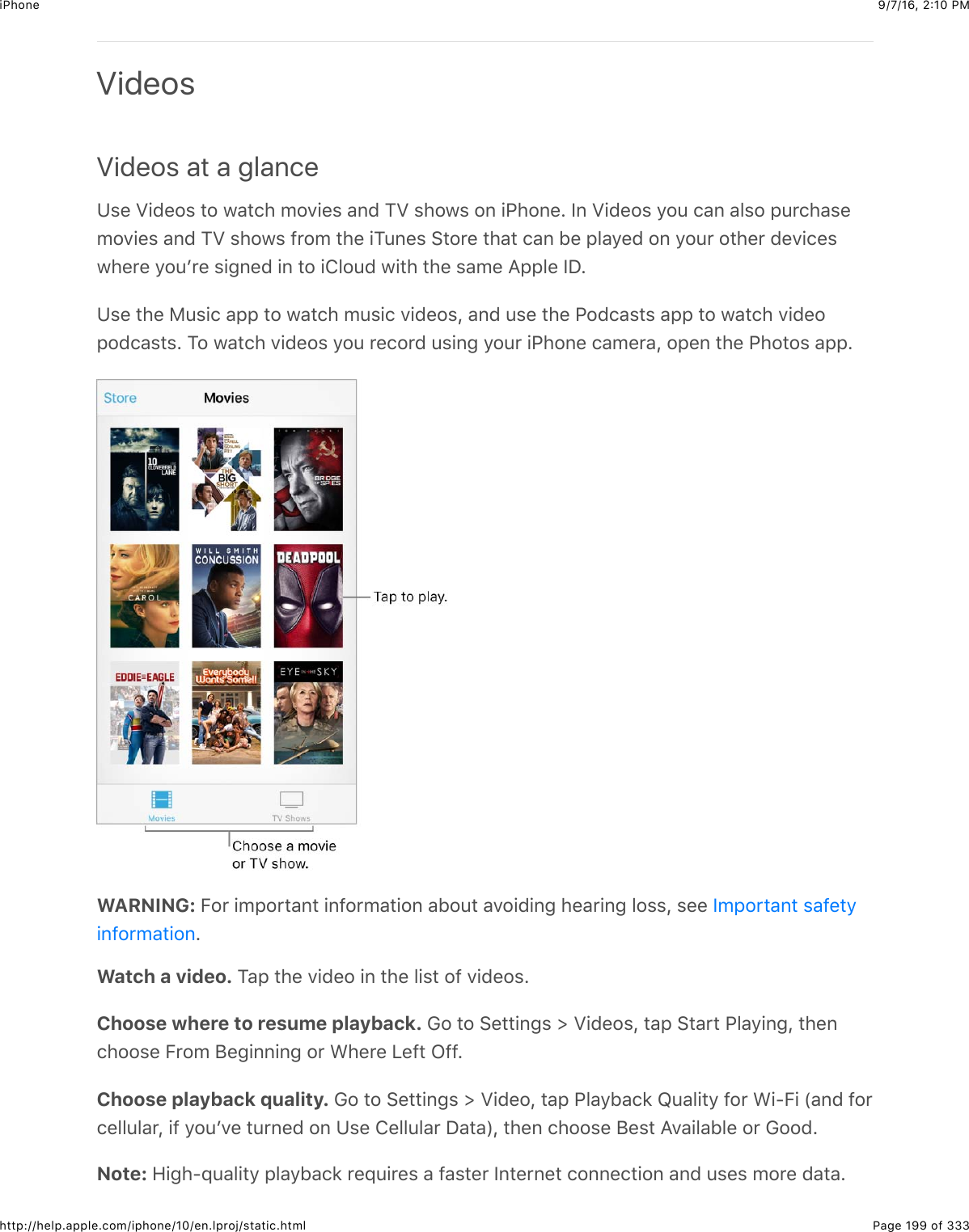 9/7/16, 2)10 PMiPhonePage 199 of 333http://help.apple.com/iphone/10/en.lproj/static.htmlVideosVideos at a glance?%&quot;$M+(&quot;2%$#2$@&amp;#.4$027+&quot;%$&amp;6($KM$%42@%$26$+G426&quot;=$P6$M+(&quot;2%$92:$.&amp;6$&amp;5%2$,:&apos;.4&amp;%&quot;027+&quot;%$&amp;6($KM$%42@%$-&apos;20$#4&quot;$+K:6&quot;%$&gt;#2&apos;&quot;$#4&amp;#$.&amp;6$1&quot;$,5&amp;9&quot;($26$92:&apos;$2#4&quot;&apos;$(&quot;7+.&quot;%@4&quot;&apos;&quot;$92:B&apos;&quot;$%+36&quot;($+6$#2$+852:($@+#4$#4&quot;$%&amp;0&quot;$I,,5&quot;$PS=?%&quot;$#4&quot;$):%+.$&amp;,,$#2$@&amp;#.4$0:%+.$7+(&quot;2%J$&amp;6($:%&quot;$#4&quot;$G2(.&amp;%#%$&amp;,,$#2$@&amp;#.4$7+(&quot;2,2(.&amp;%#%=$K2$@&amp;#.4$7+(&quot;2%$92:$&apos;&quot;.2&apos;($:%+63$92:&apos;$+G426&quot;$.&amp;0&quot;&apos;&amp;J$2,&quot;6$#4&quot;$G42#2%$&amp;,,=WARNING: O2&apos;$+0,2&apos;#&amp;6#$+6-2&apos;0&amp;#+26$&amp;12:#$&amp;72+(+63$4&quot;&amp;&apos;+63$52%%J$%&quot;&quot;$=Watch a video. K&amp;,$#4&quot;$7+(&quot;2$+6$#4&quot;$5+%#$2-$7+(&quot;2%=Choose where to resume playback. !2$#2$&gt;&quot;##+63%$]$M+(&quot;2%J$#&amp;,$&gt;#&amp;&apos;#$G5&amp;9+63J$#4&quot;6.422%&quot;$O&apos;20$F&quot;3+66+63$2&apos;$A4&quot;&apos;&quot;$Q&quot;-#$C--=Choose playback quality. !2$#2$&gt;&quot;##+63%$]$M+(&quot;2J$#&amp;,$G5&amp;91&amp;.*$i:&amp;5+#9$-2&apos;$A+UO+$`&amp;6($-2&apos;.&quot;55:5&amp;&apos;J$+-$92:B7&quot;$#:&apos;6&quot;($26$?%&quot;$8&quot;55:5&amp;&apos;$S&amp;#&amp;aJ$#4&quot;6$.422%&quot;$F&quot;%#$I7&amp;+5&amp;15&quot;$2&apos;$!22(=Note: R+34U_:&amp;5+#9$,5&amp;91&amp;.*$&apos;&quot;_:+&apos;&quot;%$&amp;$-&amp;%#&quot;&apos;$P6#&quot;&apos;6&quot;#$.266&quot;.#+26$&amp;6($:%&quot;%$02&apos;&quot;$(&amp;#&amp;=P0,2&apos;#&amp;6#$%&amp;-&quot;#9+6-2&apos;0&amp;#+26