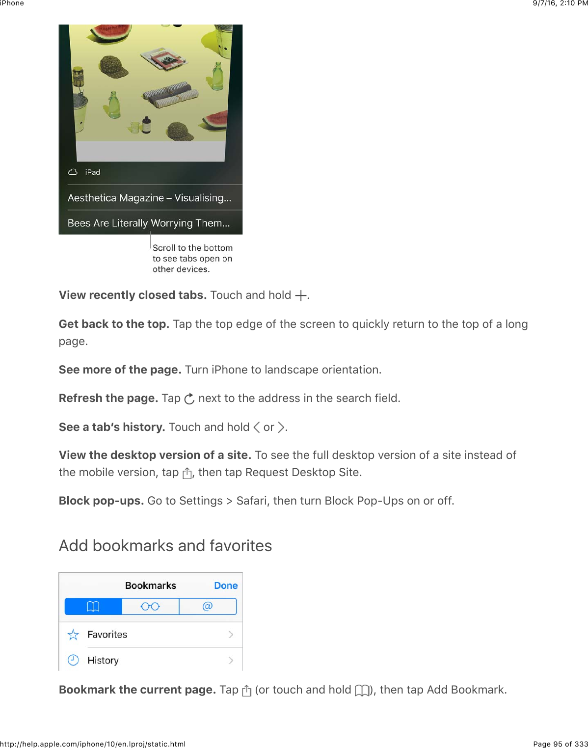 9/7/16, 2)10 PMiPhonePage 95 of 333http://help.apple.com/iphone/10/en.lproj/static.htmlView recently closed tabs. K2:.4$&amp;6($425($ =Get back to the top. K&amp;,$#4&quot;$#2,$&quot;(3&quot;$2-$#4&quot;$%.&apos;&quot;&quot;6$#2$_:+.*59$&apos;&quot;#:&apos;6$#2$#4&quot;$#2,$2-$&amp;$5263,&amp;3&quot;=See more of the page. K:&apos;6$+G426&quot;$#2$5&amp;6(%.&amp;,&quot;$2&apos;+&quot;6#&amp;#+26=Refresh the page. K&amp;,$ $6&quot;X#$#2$#4&quot;$&amp;((&apos;&quot;%%$+6$#4&quot;$%&quot;&amp;&apos;.4$-+&quot;5(=See a tabʼs history. K2:.4$&amp;6($425($ $2&apos;$ =View the desktop version of a site. K2$%&quot;&quot;$#4&quot;$-:55$(&quot;%*#2,$7&quot;&apos;%+26$2-$&amp;$%+#&quot;$+6%#&quot;&amp;($2-#4&quot;$021+5&quot;$7&quot;&apos;%+26J$#&amp;,$ J$#4&quot;6$#&amp;,$/&quot;_:&quot;%#$S&quot;%*#2,$&gt;+#&quot;=Block pop-ups. !2$#2$&gt;&quot;##+63%$]$&gt;&amp;-&amp;&apos;+J$#4&quot;6$#:&apos;6$F52.*$G2,U?,%$26$2&apos;$2--=Add bookmarks and favoritesBookmark the current page. K&amp;,$ $`2&apos;$#2:.4$&amp;6($425($ aJ$#4&quot;6$#&amp;,$I(($F22*0&amp;&apos;*=
