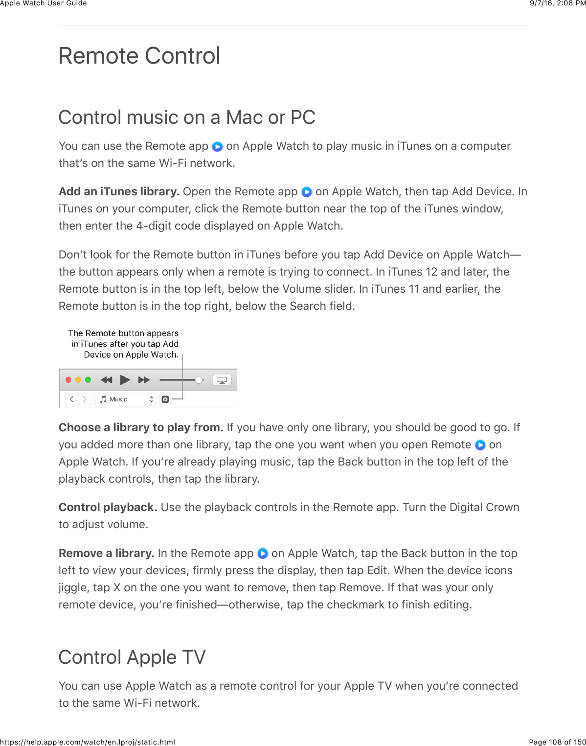9/7/16, 2)08 PMApple Watch User GuidePage 108 of 150https://help.apple.com/watch/en.lproj/static.htmlControl music on a Mac or PCS#4&amp;(&apos;,&amp;4$%&amp;3)%&amp;H%5#3%&amp;&apos;22&amp; &amp;#,&amp;=22&quot;%&amp;&gt;&apos;3()&amp;3#&amp;2&quot;&apos;/&amp;54$+(&amp;+,&amp;+14,%$&amp;#,&amp;&apos;&amp;(#5243%*3)&apos;3W$&amp;#,&amp;3)%&amp;$&apos;5%&amp;&gt;+?E+&amp;,%37#*8CAdd an iTunes library. L2%,&amp;3)%&amp;H%5#3%&amp;&apos;22&amp; &amp;#,&amp;=22&quot;%&amp;&gt;&apos;3()J&amp;3)%,&amp;3&apos;2&amp;=00&amp;I%.+(%C&amp;Y,+14,%$&amp;#,&amp;/#4*&amp;(#5243%*J&amp;(&quot;+(8&amp;3)%&amp;H%5#3%&amp;B433#,&amp;,%&apos;*&amp;3)%&amp;3#2&amp;#@&amp;3)%&amp;+14,%$&amp;7+,0#7J3)%,&amp;%,3%*&amp;3)%&amp;q?0+-+3&amp;(#0%&amp;0+$2&quot;&apos;/%0&amp;#,&amp;=22&quot;%&amp;&gt;&apos;3()CI#,W3&amp;&quot;##8&amp;@#*&amp;3)%&amp;H%5#3%&amp;B433#,&amp;+,&amp;+14,%$&amp;B%@#*%&amp;/#4&amp;3&apos;2&amp;=00&amp;I%.+(%&amp;#,&amp;=22&quot;%&amp;&gt;&apos;3()T3)%&amp;B433#,&amp;&apos;22%&apos;*$&amp;#,&quot;/&amp;7)%,&amp;&apos;&amp;*%5#3%&amp;+$&amp;3*/+,-&amp;3#&amp;(#,,%(3C&amp;Y,&amp;+14,%$&amp;]Q&amp;&apos;,0&amp;&quot;&apos;3%*J&amp;3)%H%5#3%&amp;B433#,&amp;+$&amp;+,&amp;3)%&amp;3#2&amp;&quot;%@3J&amp;B%&quot;#7&amp;3)%&amp;_#&quot;45%&amp;$&quot;+0%*C&amp;Y,&amp;+14,%$&amp;]]&amp;&apos;,0&amp;%&apos;*&quot;+%*J&amp;3)%H%5#3%&amp;B433#,&amp;+$&amp;+,&amp;3)%&amp;3#2&amp;*+-)3J&amp;B%&quot;#7&amp;3)%&amp;6%&apos;*()&amp;@+%&quot;0CChoose a library to play from. Y@&amp;/#4&amp;)&apos;.%&amp;#,&quot;/&amp;#,%&amp;&quot;+B*&apos;*/J&amp;/#4&amp;$)#4&quot;0&amp;B%&amp;-##0&amp;3#&amp;-#C&amp;Y@/#4&amp;&apos;00%0&amp;5#*%&amp;3)&apos;,&amp;#,%&amp;&quot;+B*&apos;*/J&amp;3&apos;2&amp;3)%&amp;#,%&amp;/#4&amp;7&apos;,3&amp;7)%,&amp;/#4&amp;#2%,&amp;H%5#3%&amp; &amp;#,=22&quot;%&amp;&gt;&apos;3()C&amp;Y@&amp;/#4W*%&amp;&apos;&quot;*%&apos;0/&amp;2&quot;&apos;/+,-&amp;54$+(J&amp;3&apos;2&amp;3)%&amp;;&apos;(8&amp;B433#,&amp;+,&amp;3)%&amp;3#2&amp;&quot;%@3&amp;#@&amp;3)%2&quot;&apos;/B&apos;(8&amp;(#,3*#&quot;$J&amp;3)%,&amp;3&apos;2&amp;3)%&amp;&quot;+B*&apos;*/CControl playback. K$%&amp;3)%&amp;2&quot;&apos;/B&apos;(8&amp;(#,3*#&quot;$&amp;+,&amp;3)%&amp;H%5#3%&amp;&apos;22C&amp;14*,&amp;3)%&amp;I+-+3&apos;&quot;&amp;!*#7,3#&amp;&apos;0O4$3&amp;.#&quot;45%CRemove a library. Y,&amp;3)%&amp;H%5#3%&amp;&apos;22&amp; &amp;#,&amp;=22&quot;%&amp;&gt;&apos;3()J&amp;3&apos;2&amp;3)%&amp;;&apos;(8&amp;B433#,&amp;+,&amp;3)%&amp;3#2&quot;%@3&amp;3#&amp;.+%7&amp;/#4*&amp;0%.+(%$J&amp;@+*5&quot;/&amp;2*%$$&amp;3)%&amp;0+$2&quot;&apos;/J&amp;3)%,&amp;3&apos;2&amp;Z0+3C&amp;&gt;)%,&amp;3)%&amp;0%.+(%&amp;+(#,$O+--&quot;%J&amp;3&apos;2&amp;i&amp;#,&amp;3)%&amp;#,%&amp;/#4&amp;7&apos;,3&amp;3#&amp;*%5#.%J&amp;3)%,&amp;3&apos;2&amp;H%5#.%C&amp;Y@&amp;3)&apos;3&amp;7&apos;$&amp;/#4*&amp;#,&quot;/*%5#3%&amp;0%.+(%J&amp;/#4W*%&amp;@+,+$)%0T#3)%*7+$%J&amp;3&apos;2&amp;3)%&amp;()%(85&apos;*8&amp;3#&amp;@+,+$)&amp;%0+3+,-CControl Apple TVS#4&amp;(&apos;,&amp;4$%&amp;=22&quot;%&amp;&gt;&apos;3()&amp;&apos;$&amp;&apos;&amp;*%5#3%&amp;(#,3*#&quot;&amp;@#*&amp;/#4*&amp;=22&quot;%&amp;1_&amp;7)%,&amp;/#4W*%&amp;(#,,%(3%03#&amp;3)%&amp;$&apos;5%&amp;&gt;+?E+&amp;,%37#*8CRemote Control