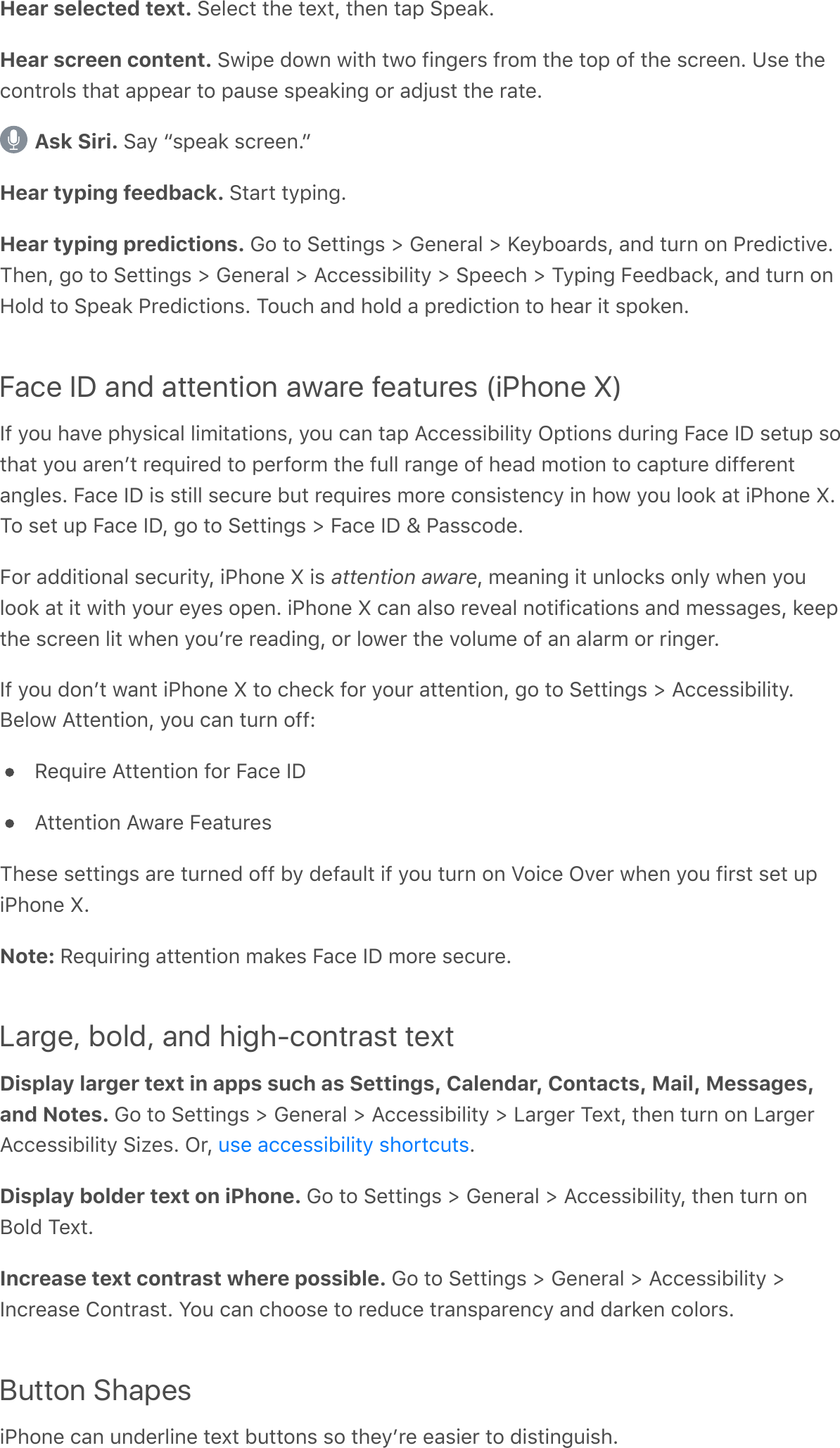 Hear selected text. :&amp;.&amp;/*&apos;*#&amp;&apos;*&amp;^*Q&apos;*#&amp;%&apos;*-;&apos;:;&amp;-2GHear screen content. :3!;&amp;&apos;C$3%&apos;3!*#&apos;*3$&apos;7!%4&amp;0,&apos;70$9&apos;*#&amp;&apos;*$;&apos;$7&apos;*#&amp;&apos;,/0&amp;&amp;%G&apos;1,&amp;&apos;*#&amp;/$%*0$.,&apos;*#-*&apos;-;;&amp;-0&apos;*$&apos;;-6,&amp;&apos;,;&amp;-2!%4&apos;$0&apos;-C_6,*&apos;*#&amp;&apos;0-*&amp;GAsk Siri. :-&gt;&apos;b,;&amp;-2&apos;,/0&amp;&amp;%GcHear typing feedback. :*-0*&apos;*&gt;;!%4GHear typing predictions. M$&apos;*$&apos;:&amp;**!%4,&apos;e&apos;M&amp;%&amp;0-.&apos;e&apos;i&amp;&gt;F$-0C,Q&apos;-%C&apos;*60%&apos;$%&apos;&quot;0&amp;C!/*!A&amp;G?#&amp;%Q&apos;4$&apos;*$&apos;:&amp;**!%4,&apos;e&apos;M&amp;%&amp;0-.&apos;e&apos;B//&amp;,,!F!.!*&gt;&apos;e&apos;:;&amp;&amp;/#&apos;e&apos;?&gt;;!%4&apos;5&amp;&amp;CF-/2Q&apos;-%C&apos;*60%&apos;$%`$.C&apos;*$&apos;:;&amp;-2&apos;&quot;0&amp;C!/*!$%,G&apos;?$6/#&apos;-%C&apos;#$.C&apos;-&apos;;0&amp;C!/*!$%&apos;*$&apos;#&amp;-0&apos;!*&apos;,;$2&amp;%GFace ID and attention aware features (iPhone X))7&apos;&gt;$6&apos;#-A&amp;&apos;;#&gt;,!/-.&apos;.!9!*-*!$%,Q&apos;&gt;$6&apos;/-%&apos;*-;&apos;B//&amp;,,!F!.!*&gt;&apos;N;*!$%,&apos;C60!%4&apos;5-/&amp;&apos;)&lt;&apos;,&amp;*6;&apos;,$*#-*&apos;&gt;$6&apos;-0&amp;%+*&apos;0&amp;d6!0&amp;C&apos;*$&apos;;&amp;07$09&apos;*#&amp;&apos;76..&apos;0-%4&amp;&apos;$7&apos;#&amp;-C&apos;9$*!$%&apos;*$&apos;/-;*60&amp;&apos;C!77&amp;0&amp;%*-%4.&amp;,G&apos;5-/&amp;&apos;)&lt;&apos;!,&apos;,*!..&apos;,&amp;/60&amp;&apos;F6*&apos;0&amp;d6!0&amp;,&apos;9$0&amp;&apos;/$%,!,*&amp;%/&gt;&apos;!%&apos;#$3&apos;&gt;$6&apos;.$$2&apos;-*&apos;!&quot;#$%&amp;&apos;(G?$&apos;,&amp;*&apos;6;&apos;5-/&amp;&apos;)&lt;Q&apos;4$&apos;*$&apos;:&amp;**!%4,&apos;e&apos;5-/&amp;&apos;)&lt;&apos;j&apos;&quot;-,,/$C&amp;G5$0&apos;-CC!*!$%-.&apos;,&amp;/60!*&gt;Q&apos;!&quot;#$%&amp;&apos;(&apos;!,&apos;attention awareQ&apos;9&amp;-%!%4&apos;!*&apos;6%.$/2,&apos;$%.&gt;&apos;3#&amp;%&apos;&gt;$6.$$2&apos;-*&apos;!*&apos;3!*#&apos;&gt;$60&apos;&amp;&gt;&amp;,&apos;$;&amp;%G&apos;!&quot;#$%&amp;&apos;(&apos;/-%&apos;-.,$&apos;0&amp;A&amp;-.&apos;%$*!7!/-*!$%,&apos;-%C&apos;9&amp;,,-4&amp;,Q&apos;2&amp;&amp;;*#&amp;&apos;,/0&amp;&amp;%&apos;.!*&apos;3#&amp;%&apos;&gt;$6+0&amp;&apos;0&amp;-C!%4Q&apos;$0&apos;.$3&amp;0&apos;*#&amp;&apos;A$.69&amp;&apos;$7&apos;-%&apos;-.-09&apos;$0&apos;0!%4&amp;0G)7&apos;&gt;$6&apos;C$%+*&apos;3-%*&apos;!&quot;#$%&amp;&apos;(&apos;*$&apos;/#&amp;/2&apos;7$0&apos;&gt;$60&apos;-**&amp;%*!$%Q&apos;4$&apos;*$&apos;:&amp;**!%4,&apos;e&apos;B//&amp;,,!F!.!*&gt;GP&amp;.$3&apos;B**&amp;%*!$%Q&apos;&gt;$6&apos;/-%&apos;*60%&apos;$77RI&amp;d6!0&amp;&apos;B**&amp;%*!$%&apos;7$0&apos;5-/&amp;&apos;)&lt;B**&amp;%*!$%&apos;B3-0&amp;&apos;5&amp;-*60&amp;,?#&amp;,&amp;&apos;,&amp;**!%4,&apos;-0&amp;&apos;*60%&amp;C&apos;$77&apos;F&gt;&apos;C&amp;7-6.*&apos;!7&apos;&gt;$6&apos;*60%&apos;$%&apos;Z$!/&amp;&apos;NA&amp;0&apos;3#&amp;%&apos;&gt;$6&apos;7!0,*&apos;,&amp;*&apos;6;!&quot;#$%&amp;&apos;(GNote: I&amp;d6!0!%4&apos;-**&amp;%*!$%&apos;9-2&amp;,&apos;5-/&amp;&apos;)&lt;&apos;9$0&amp;&apos;,&amp;/60&amp;GLarge, bold, and high-contrast textDisplay larger text in apps such as Settings, Calendar, Contacts, Mail, Messages,and Notes. M$&apos;*$&apos;:&amp;**!%4,&apos;e&apos;M&amp;%&amp;0-.&apos;e&apos;B//&amp;,,!F!.!*&gt;&apos;e&apos;D-04&amp;0&apos;?&amp;^*Q&apos;*#&amp;%&apos;*60%&apos;$%&apos;D-04&amp;0B//&amp;,,!F!.!*&gt;&apos;:!@&amp;,G&apos;N0Q&apos; GDisplay bolder text on iPhone. M$&apos;*$&apos;:&amp;**!%4,&apos;e&apos;M&amp;%&amp;0-.&apos;e&apos;B//&amp;,,!F!.!*&gt;Q&apos;*#&amp;%&apos;*60%&apos;$%P$.C&apos;?&amp;^*GIncrease text contrast where possible. M$&apos;*$&apos;:&amp;**!%4,&apos;e&apos;M&amp;%&amp;0-.&apos;e&apos;B//&amp;,,!F!.!*&gt;&apos;e)%/0&amp;-,&amp;&apos;T$%*0-,*G&apos;S$6&apos;/-%&apos;/#$$,&amp;&apos;*$&apos;0&amp;C6/&amp;&apos;*0-%,;-0&amp;%/&gt;&apos;-%C&apos;C-02&amp;%&apos;/$.$0,GButton Shapes!&quot;#$%&amp;&apos;/-%&apos;6%C&amp;0.!%&amp;&apos;*&amp;^*&apos;F6**$%,&apos;,$&apos;*#&amp;&gt;+0&amp;&apos;&amp;-,!&amp;0&apos;*$&apos;C!,*!%46!,#G6,&amp;&apos;-//&amp;,,!F!.!*&gt;&apos;,#$0*/6*,