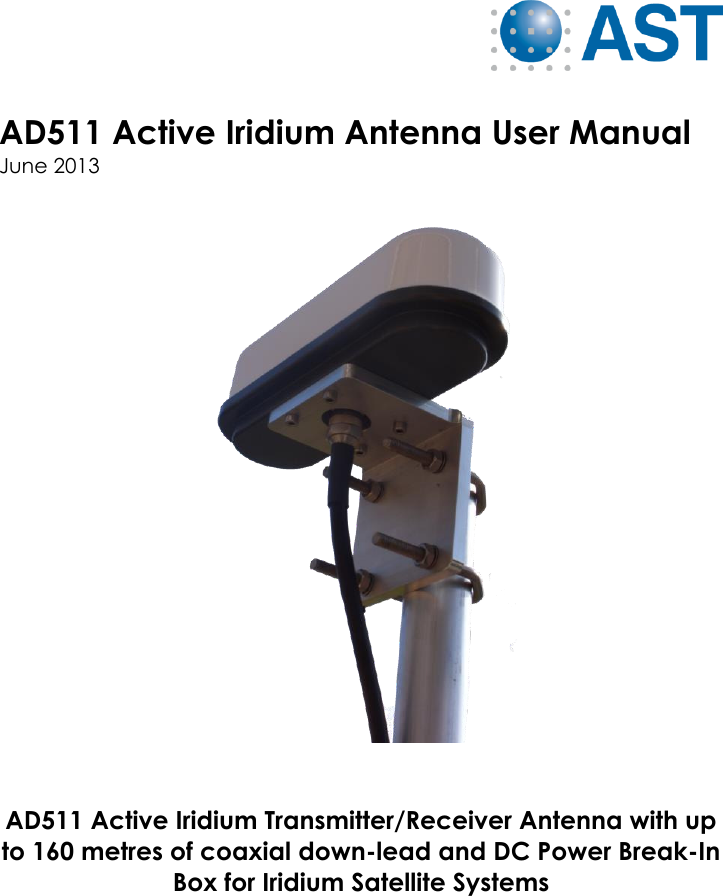     AD511 Active Iridium Antenna User Manual  June 2013     AD511 Active Iridium Transmitter/Receiver Antenna with up to 160 metres of coaxial down-lead and DC Power Break-In Box for Iridium Satellite Systems      