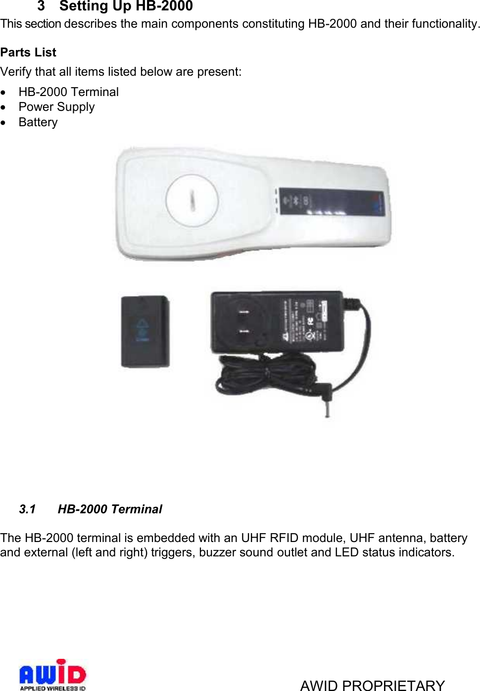 AWID PROPRIETARY3 Setting Up HB-2000This section describes the main components constituting HB-2000 and their functionality.Parts ListVerify that all items listed below are present:HB-2000 TerminalPower SupplyBattery3.1 HB-2000 TerminalThe HB-2000 terminal is embedded with an UHF RFID module, UHF antenna, batteryand external (left and right) triggers, buzzer sound outlet and LED status indicators.