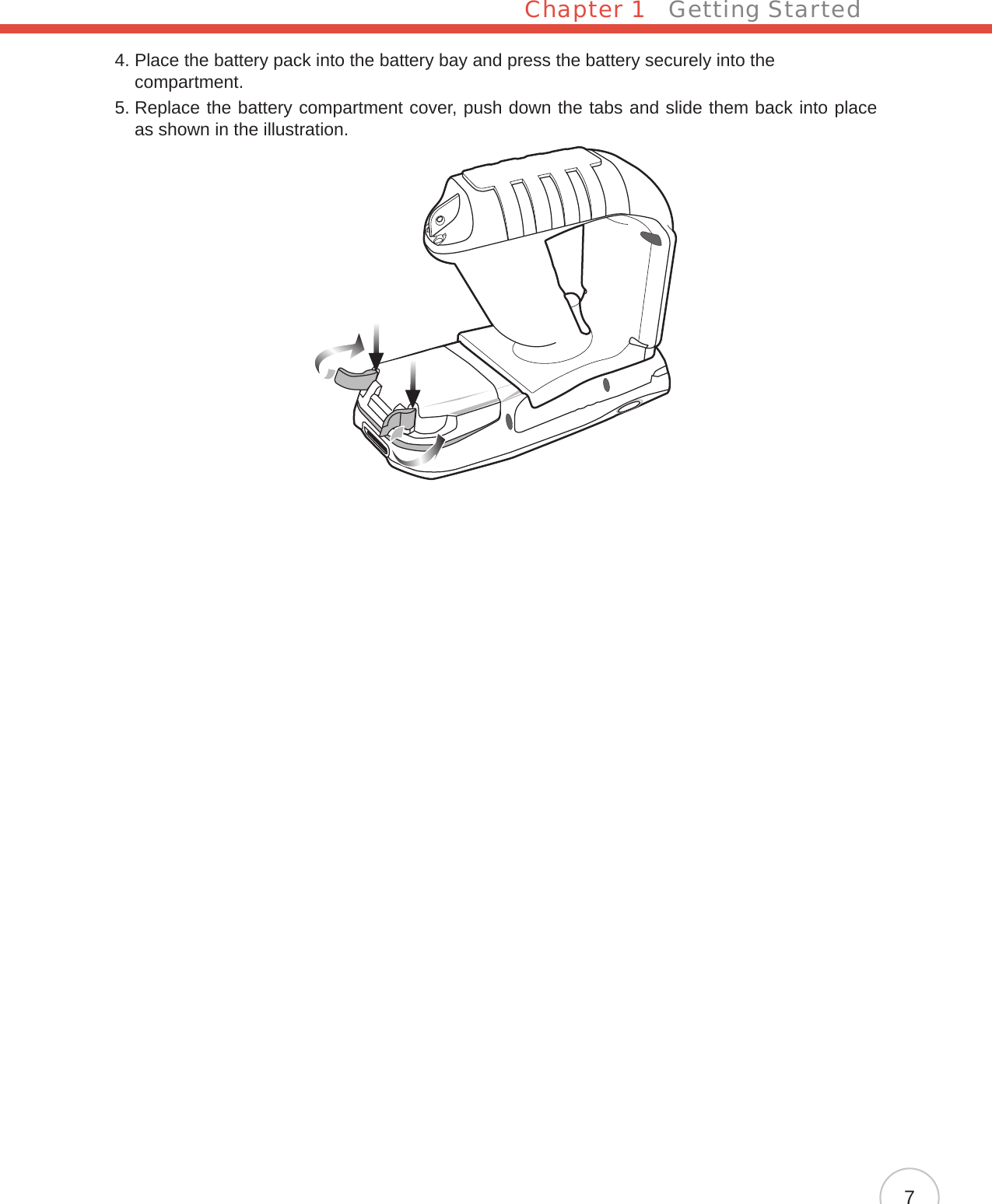 Chapter 1   Getting Started74.  Place the battery pack into the battery bay and press the battery securely into the compartment.5.  Replace the battery compartment cover, push down the tabs and slide them back into place as shown in the illustration.