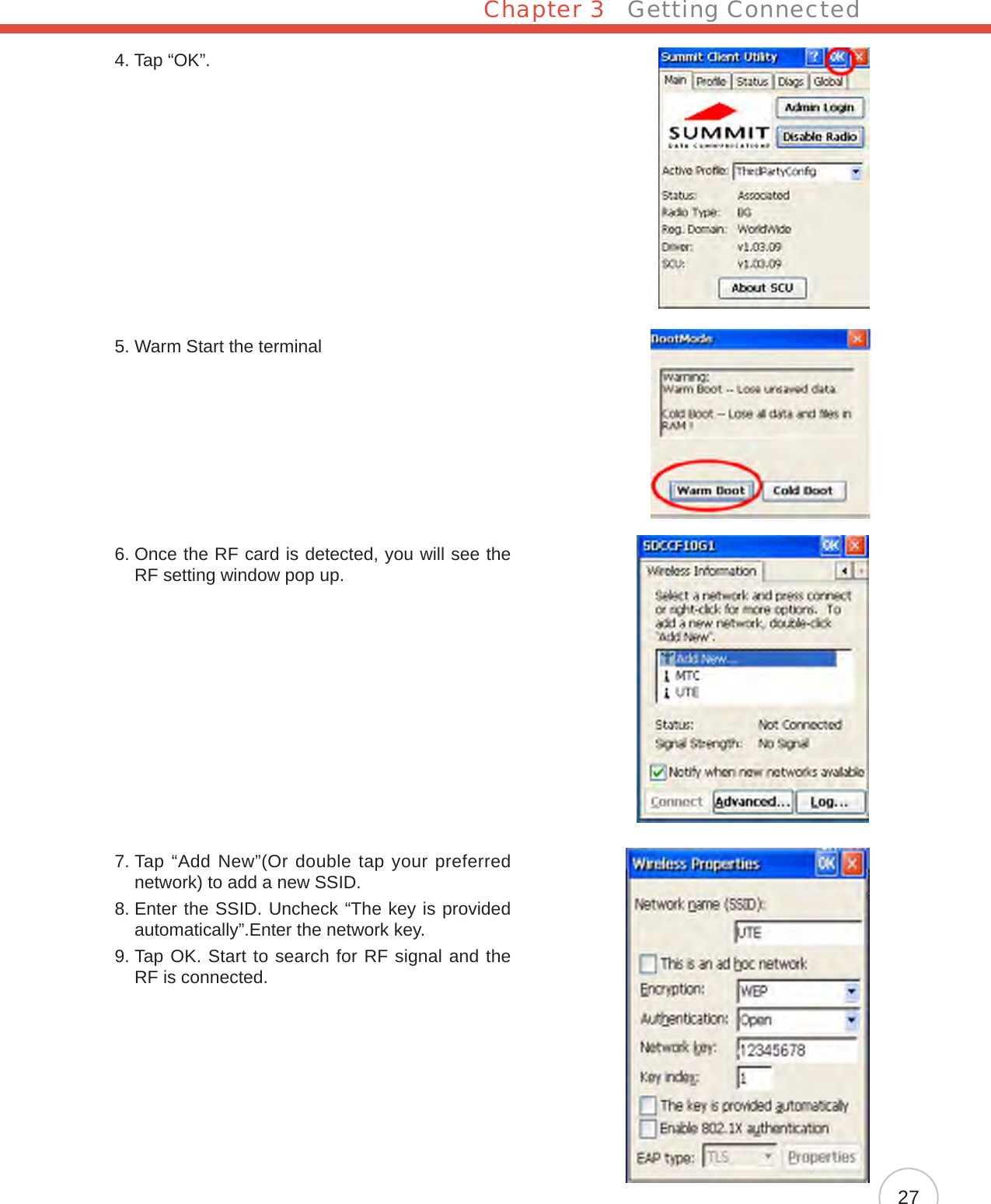 Chapter 3   Getting Connected274.  Tap “OK”.5.  Warm Start the terminal6.  Once the RF card is detected, you will see the RF setting window pop up.7.  Tap “Add New”(Or double tap your preferred network) to add a new SSID.8.  Enter the SSID. Uncheck “The key is provided automatically”.Enter the network key.9.  Tap OK. Start to search for RF signal and the RF is connected.