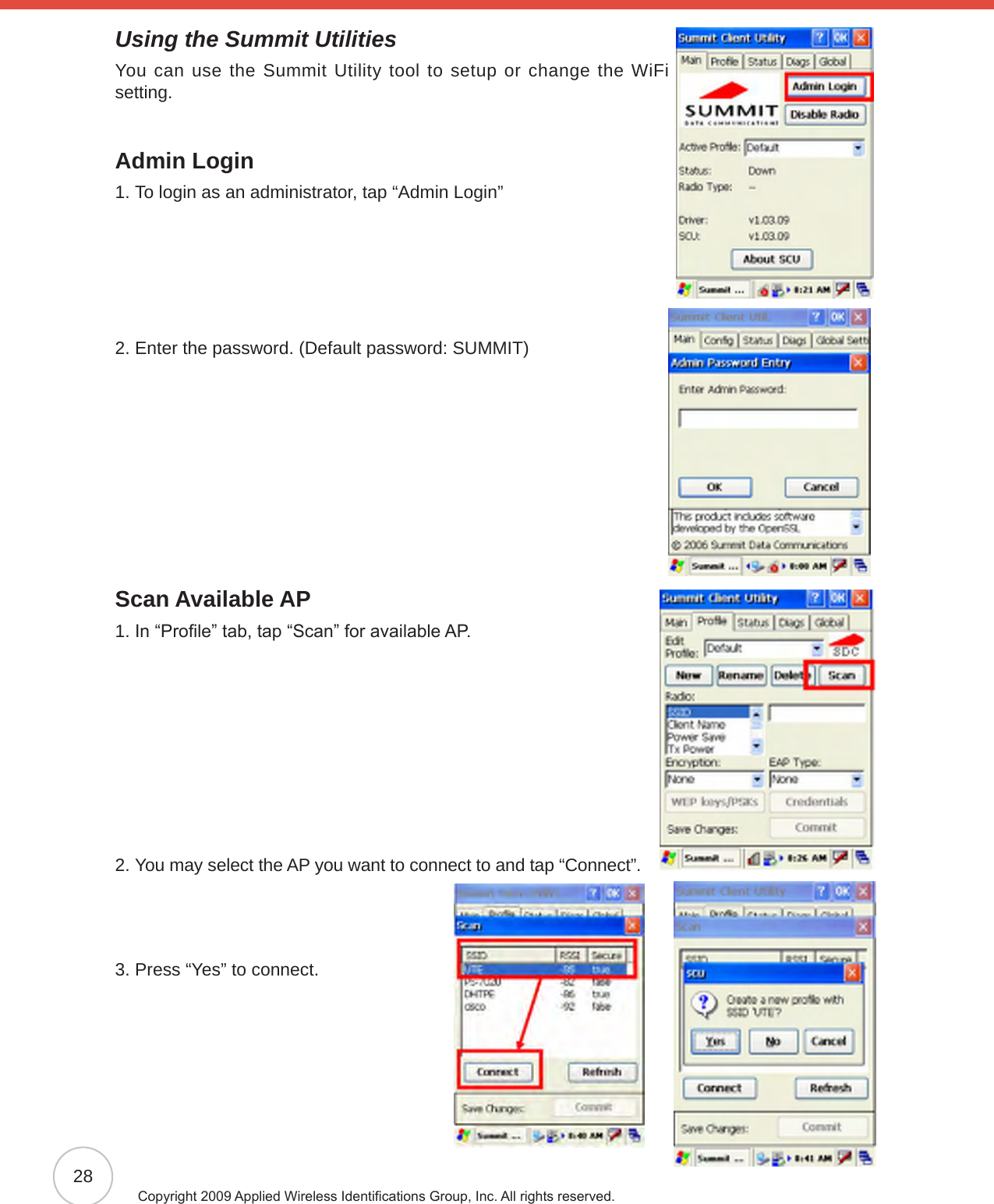 28Copyright 2009 Applied Wireless Identications Group, Inc. All rights reserved.Using the Summit UtilitiesYou can use the Summit Utility tool to setup or change the WiFi setting.Admin Login1.  To login as an administrator, tap “Admin Login”2.  Enter the password. (Default password: SUMMIT)Scan Available AP1.  In “Prole” tab, tap “Scan” for available AP.2.  You may select the AP you want to connect to and tap “Connect”.3.  Press “Yes” to connect.