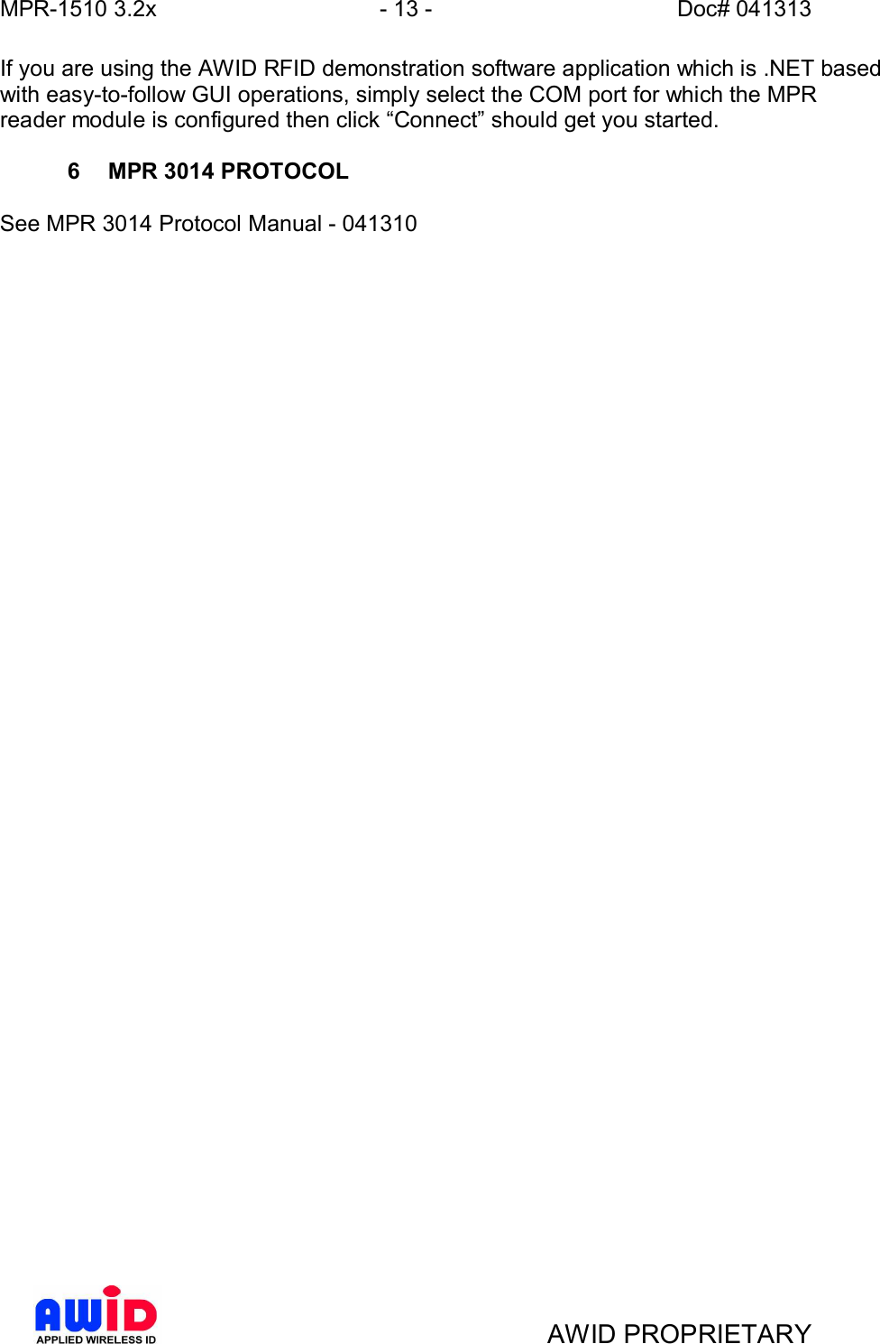 MPR-1510 3.2x - 13 - Doc# 041313AWID PROPRIETARYIf you are using the AWID RFID demonstration software application which is .NET basedwith easy-to-follow GUI operations, simply select the COM port for which the MPRreader module is configured then click Connect should get you started.6  MPR 3014 PROTOCOLSee MPR 3014 Protocol Manual - 041310