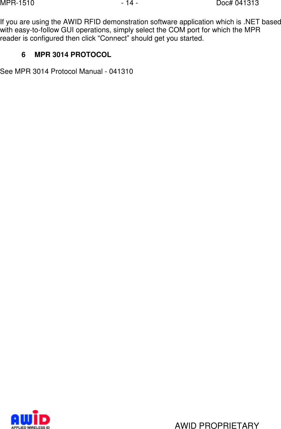 MPR-1510 - 14 - Doc# 041313   AWID PROPRIETARY If you are using the AWID RFID demonstration software application which is .NET based with easy-to-follow GUI operations, simply select the COM port for which the MPR reader is configured then click “Connect” should get you started.  6 MPR 3014 PROTOCOL  See MPR 3014 Protocol Manual - 041310    