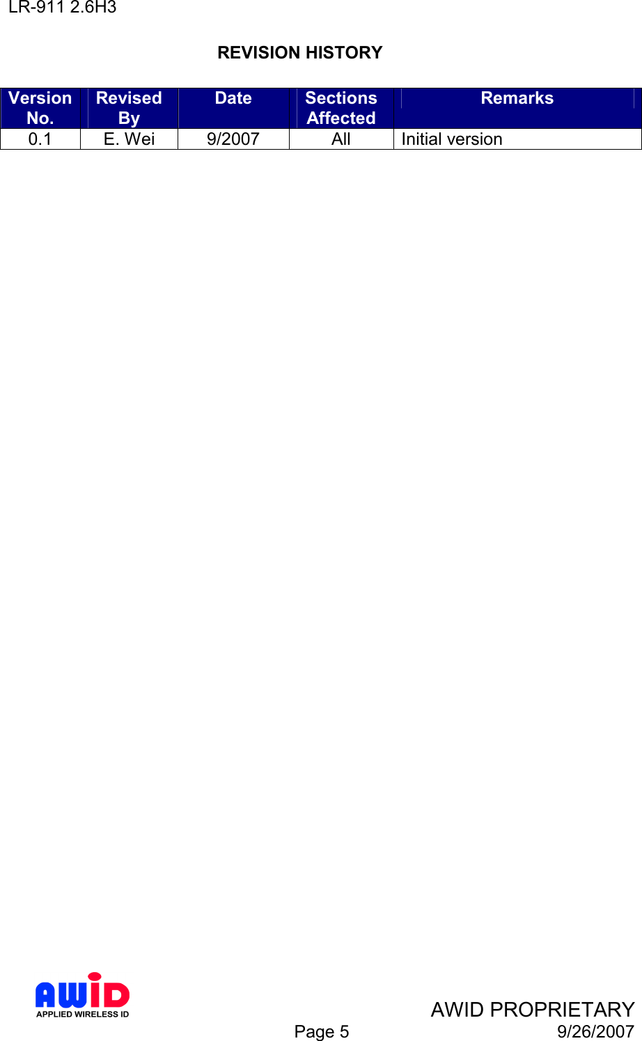 LR-911 2.6H3    AWID PROPRIETARY  Page 5  9/26/2007 REVISION HISTORY  Version No. Revised By Date  Sections Affected Remarks 0.1  E. Wei  9/2007  All  Initial version 