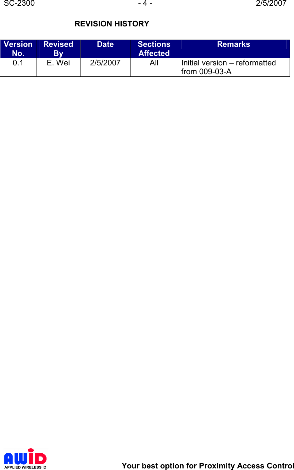 SC-2300  - 4 -  2/5/2007        Your best option for Proximity Access Control REVISION HISTORY  Version No. Revised By Date  Sections Affected Remarks 0.1  E. Wei  2/5/2007  All  Initial version – reformatted from 009-03-A 