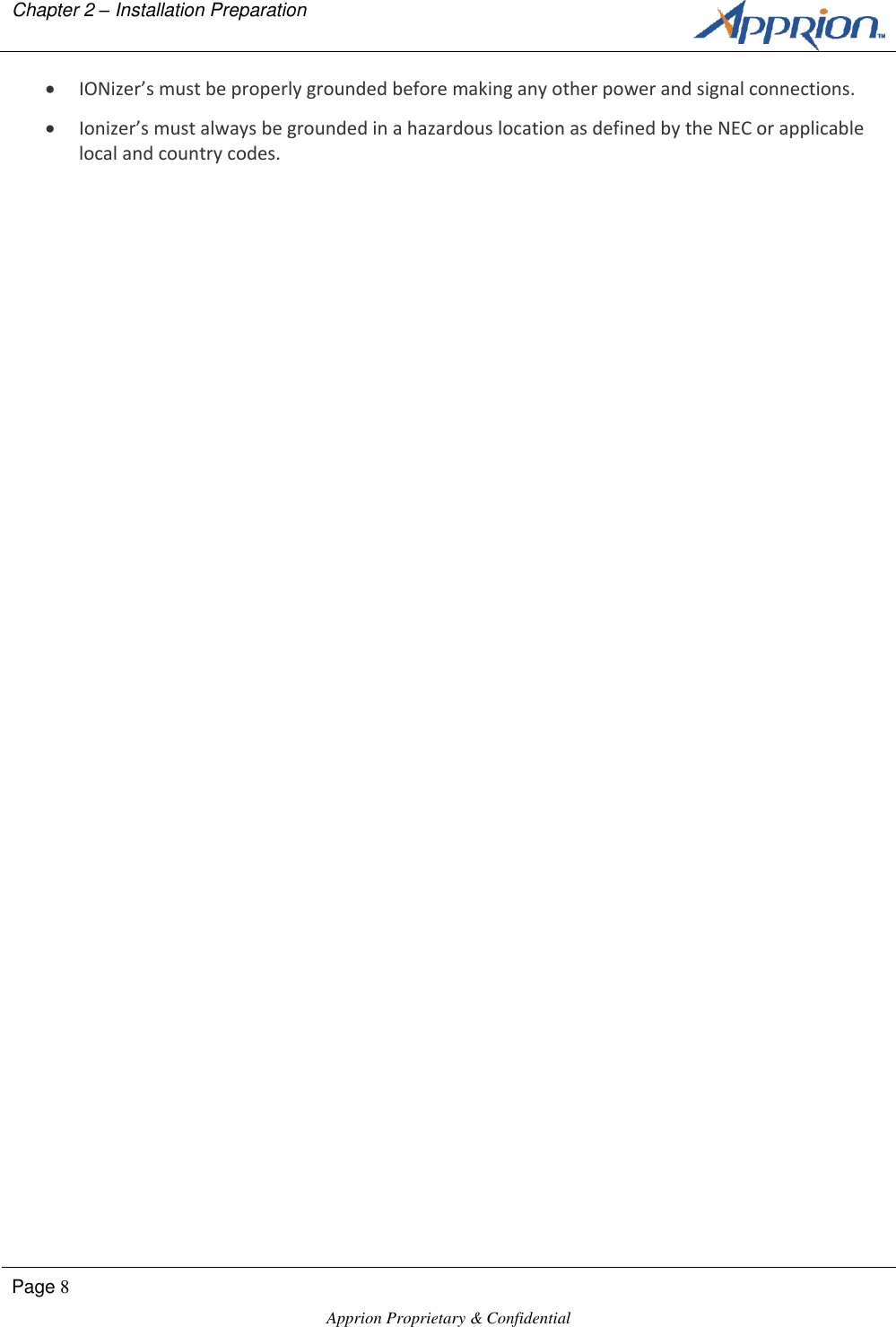 Chapter 2 &ndash; Installation Preparation        Page 8  Apprion Proprietary &amp; Confidential    IONizer&rsquo;s must be properly grounded before making any other power and signal connections.  Ionizer&rsquo;s must always be grounded in a hazardous location as defined by the NEC or applicable local and country codes. 