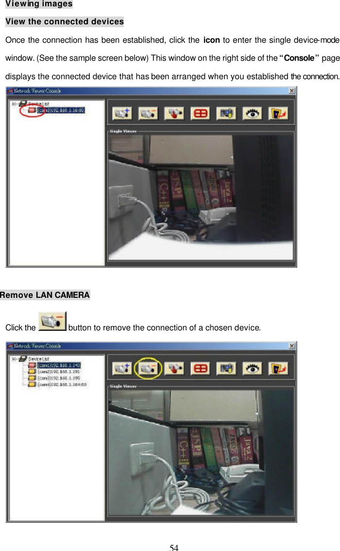  54 Viewing images View the connected devices  Once the connection has been established, click the icon to enter the single device-mode window. (See the sample screen below) This window on the right side of the &ldquo;Console&rdquo; page displays the connected device that has been arranged when you established the connection.   Remove LAN CAMERA Click the   button to remove the connection of a chosen device.  