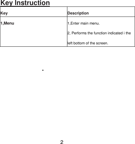 Key lnstruction Key Description 1,Menu 1,Enter main menu. 2, Performs the function indicated i the left bottom of the screen.                 2