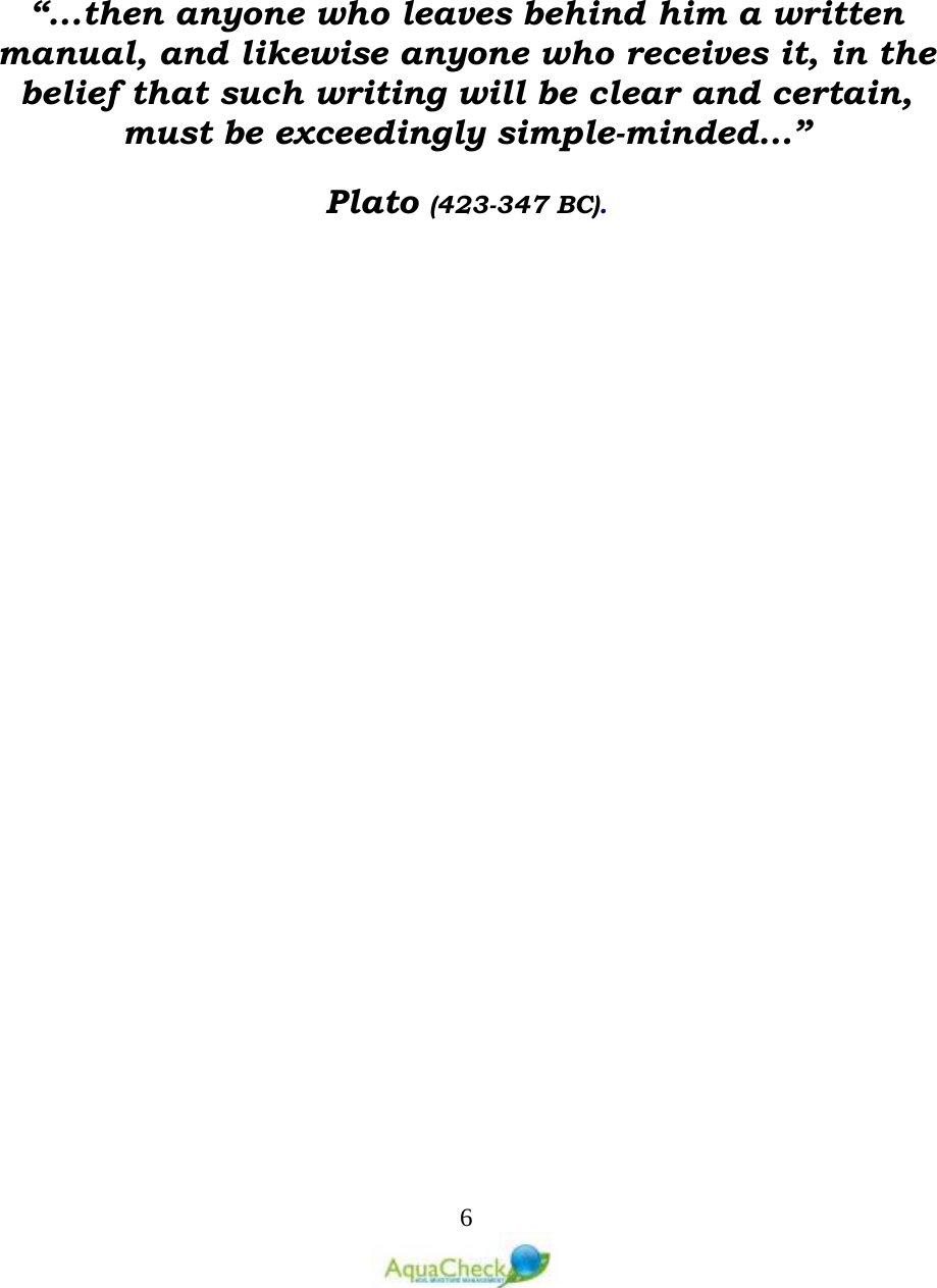   6    “...then anyone who leaves behind him a written manual, and likewise anyone who receives it, in the belief that such writing will be clear and certain, must be exceedingly simple-minded...” Plato (423-347 BC).  