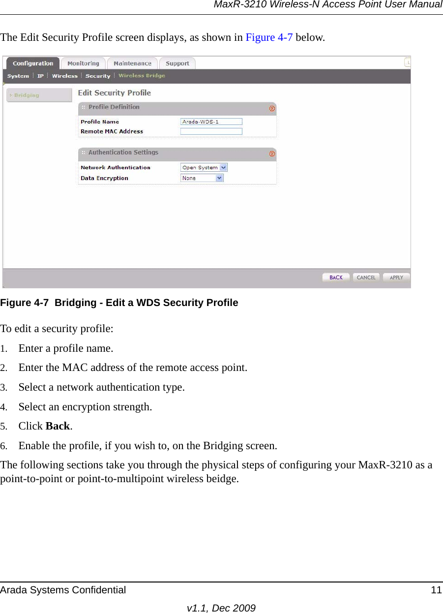 MaxR-3210 Wireless-N Access Point User ManualArada Systems Confidential 11v1.1, Dec 2009The Edit Security Profile screen displays, as shown in Figure 4-7 below.To edit a security profile:1. Enter a profile name.2. Enter the MAC address of the remote access point.3. Select a network authentication type.4. Select an encryption strength.5. Click Back.6. Enable the profile, if you wish to, on the Bridging screen.The following sections take you through the physical steps of configuring your MaxR-3210 as a point-to-point or point-to-multipoint wireless beidge.Figure 4-7 Bridging - Edit a WDS Security Profile