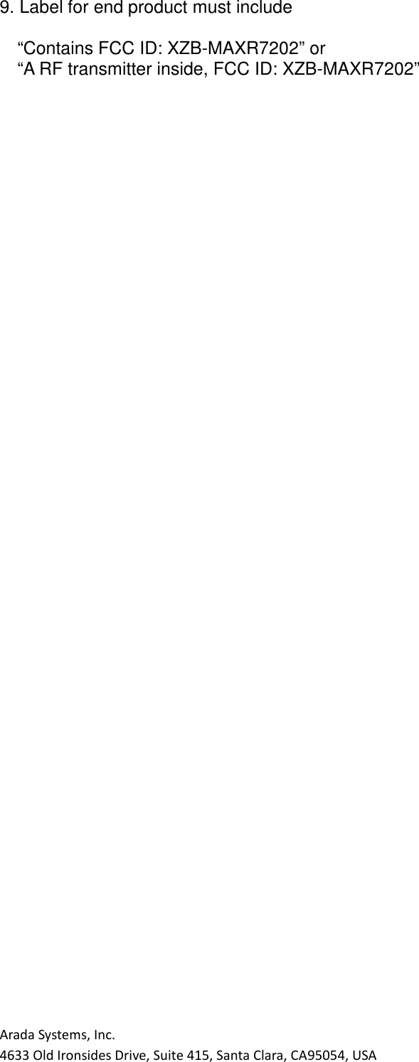 Arada Systems, Inc. 4633 Old Ironsides Drive, Suite 415, Santa Clara, CA95054, USA 9. Label for end product must include  “Contains FCC ID: XZB-MAXR7202” or “A RF transmitter inside, FCC ID: XZB-MAXR7202”     