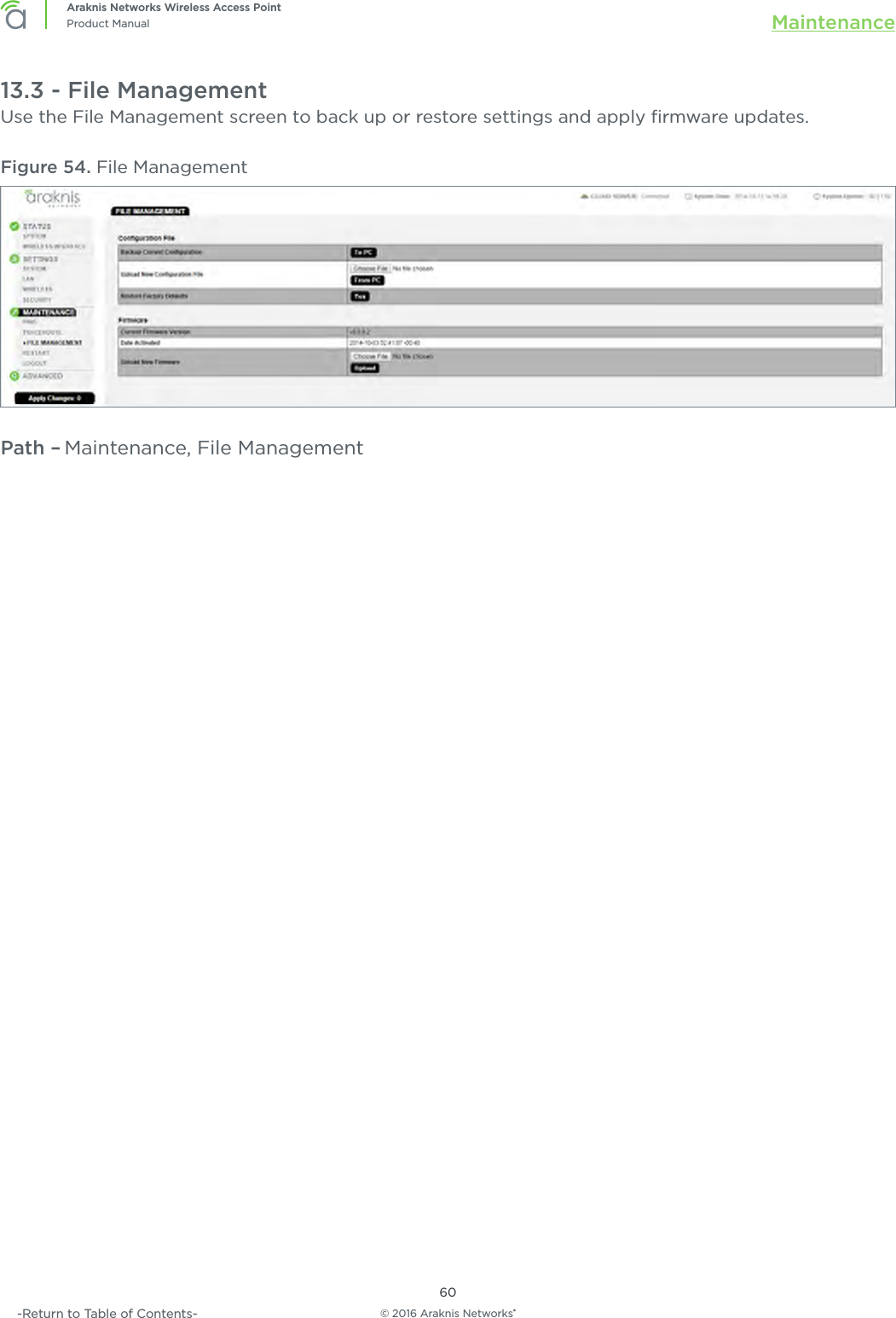 © 2016 Araknis Networks®60Araknis Networks Wireless Access PointProduct Manual Maintenance-Return to Table of Contents-13.3 - File ManagementUse the File Management screen to back up or restore settings and apply ﬁrmware updates.Figure 54. File ManagementPath – Maintenance, File Management